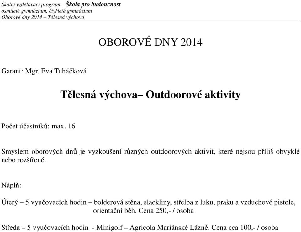 16 Smyslem oborových dnů je vyzkoušení různých outdoorových aktivit, které nejsou příliš obvyklé nebo rozšířené.