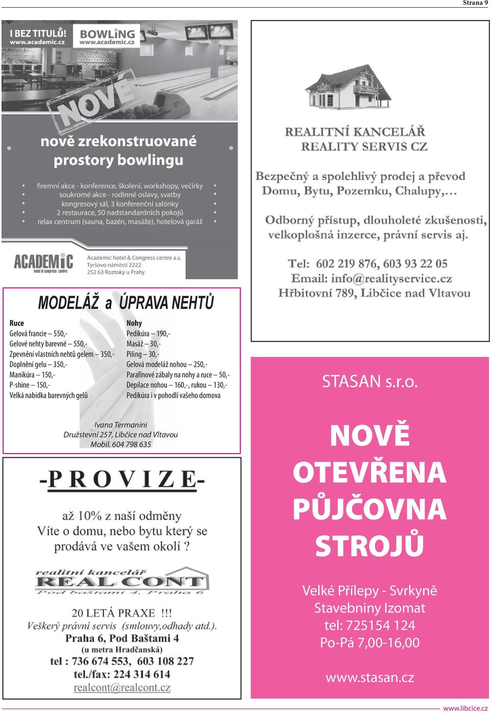 zábaly na nohy a ruce 50,- Depilace nohou 160,-, rukou 130,- Pedikúra i v pohodlí vašeho domova Ivana Termanini Družstevní 257, Libčice nad