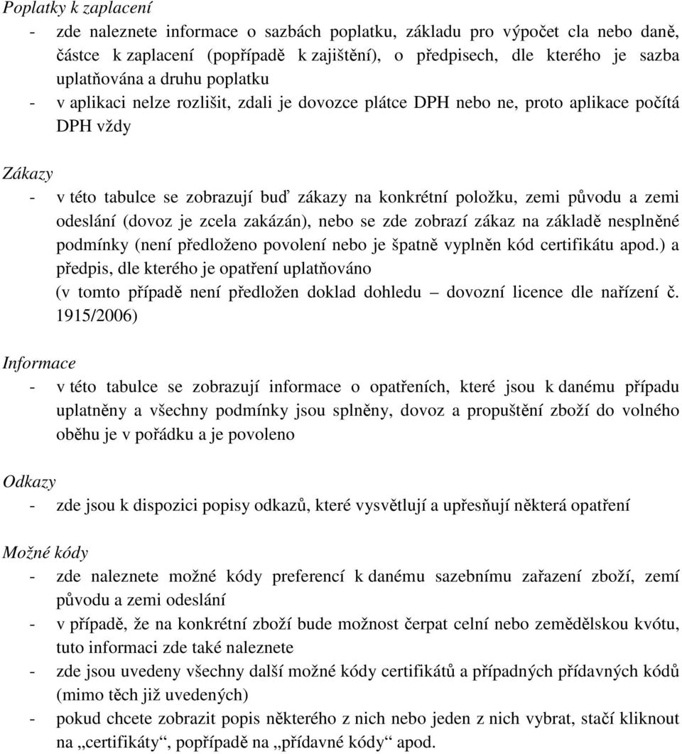 zemi odeslání (dovoz je zcela zakázán), nebo se zde zobrazí zákaz na základě nesplněné podmínky (není předloženo povolení nebo je špatně vyplněn kód certifikátu apod.