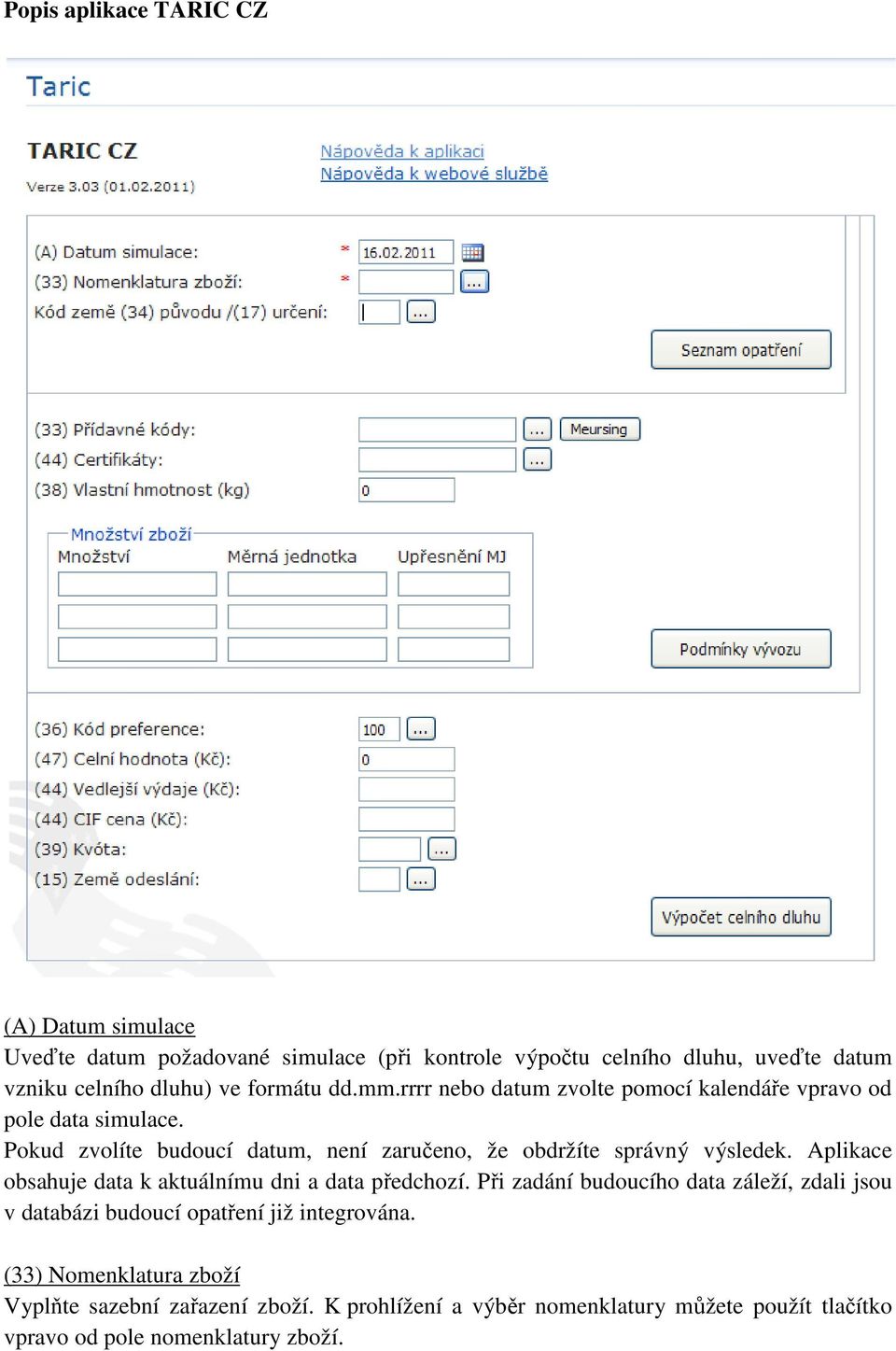 Pokud zvolíte budoucí datum, není zaručeno, že obdržíte správný výsledek. Aplikace obsahuje data k aktuálnímu dni a data předchozí.