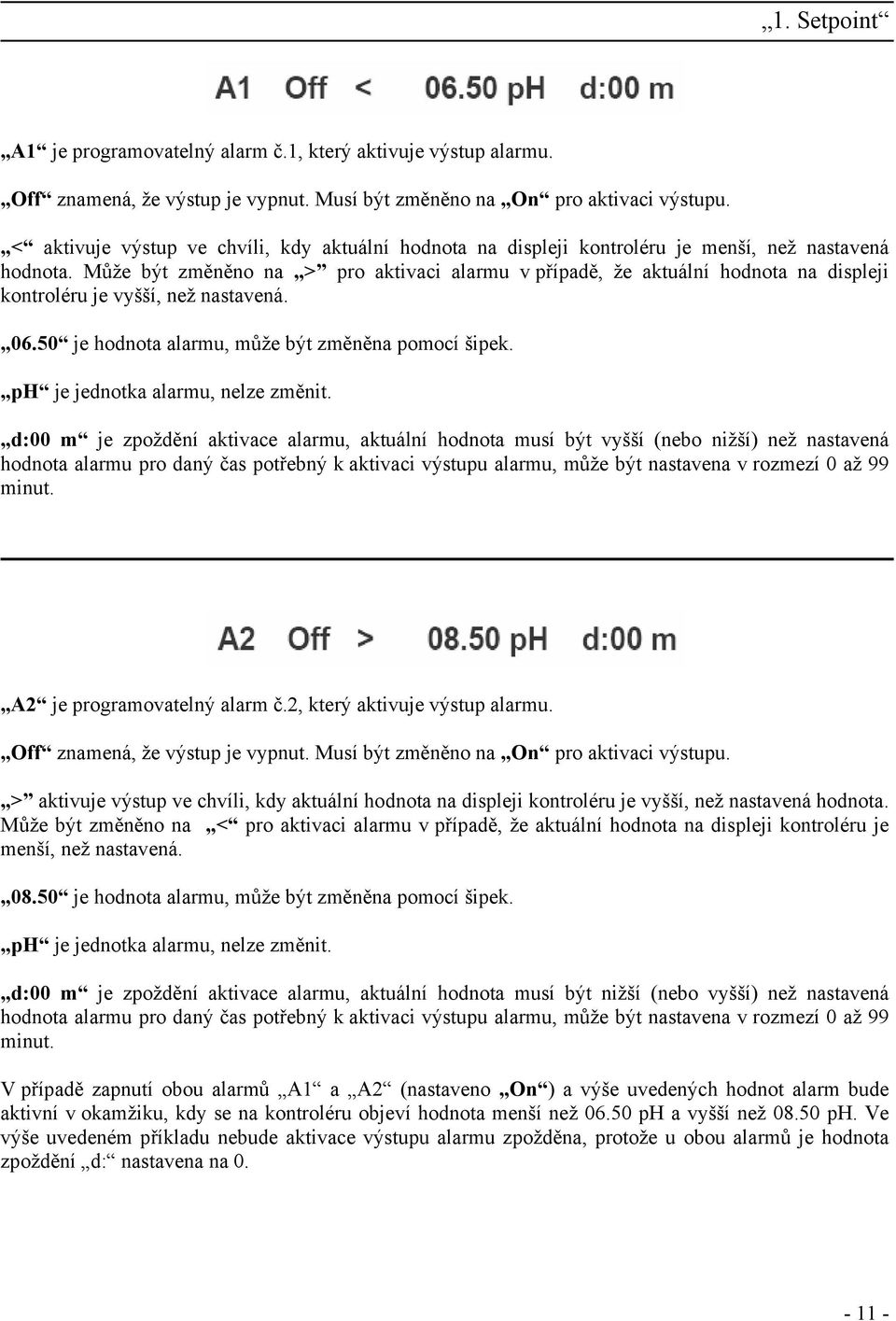 Může být změněno na > pro aktivaci alarmu v případě, že aktuální hodnota na displeji kontroléru je vyšší, než nastavená. 06.50 je hodnota alarmu, může být změněna pomocí šipek.