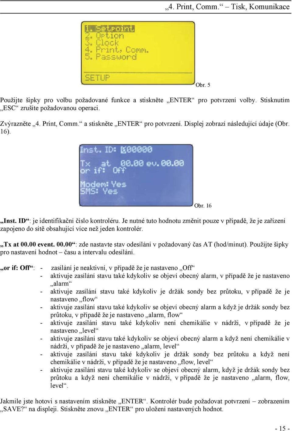 00.00 : zde nastavte stav odesílání v požadovaný čas AT (hod/minut). Použijte šipky pro nastavení hodnot času a intervalu odesílání.