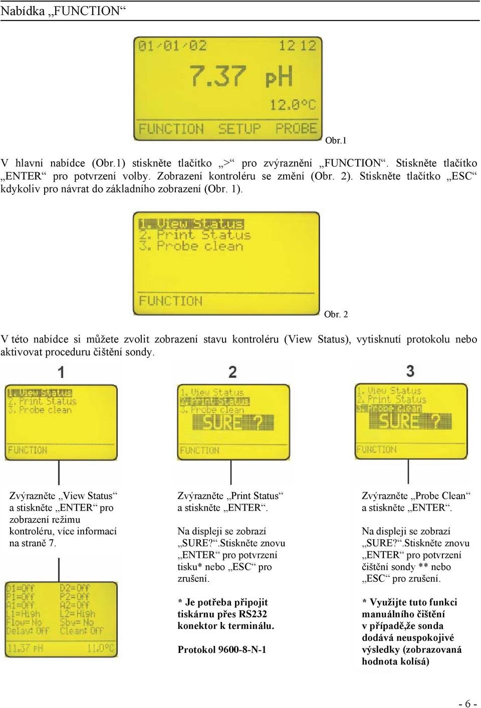 1 V této nabídce si můžete zvolit zobrazení stavu kontroléru (View Status), vytisknutí protokolu nebo aktivovat proceduru čištění sondy. Obr.