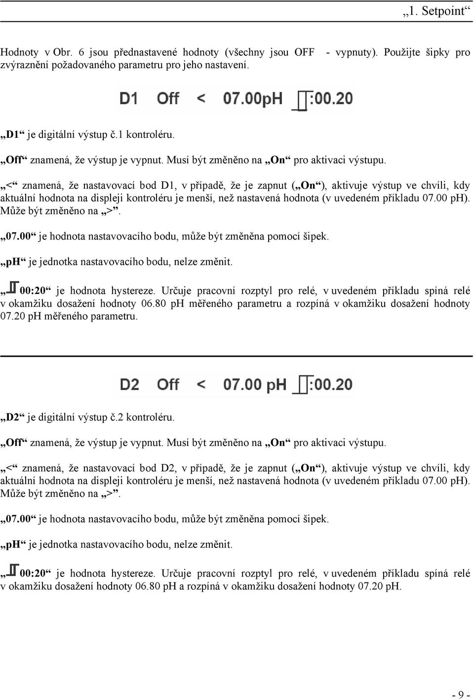 < znamená, že nastavovací bod D1, v případě, že je zapnut ( On ), aktivuje výstup ve chvíli, kdy aktuální hodnota na displeji kontroléru je menší, než nastavená hodnota (v uvedeném příkladu 07.00 ph).