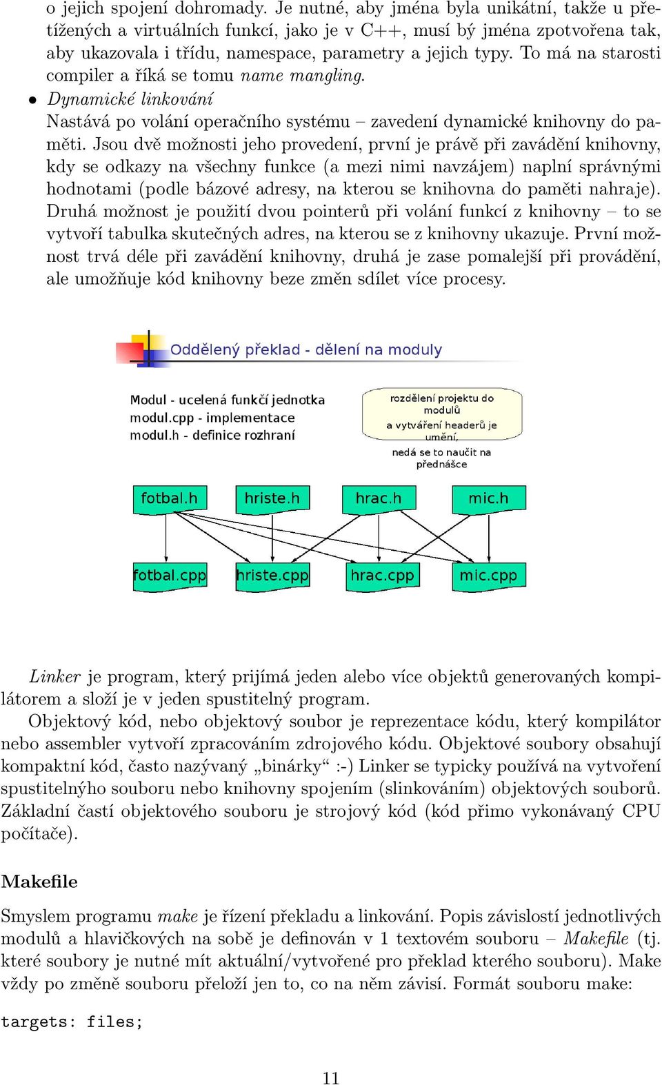 To má na starosti compiler a říká se tomu name mangling. Dynamické linkování Nastává po volání operačního systému zavedení dynamické knihovny do paměti.