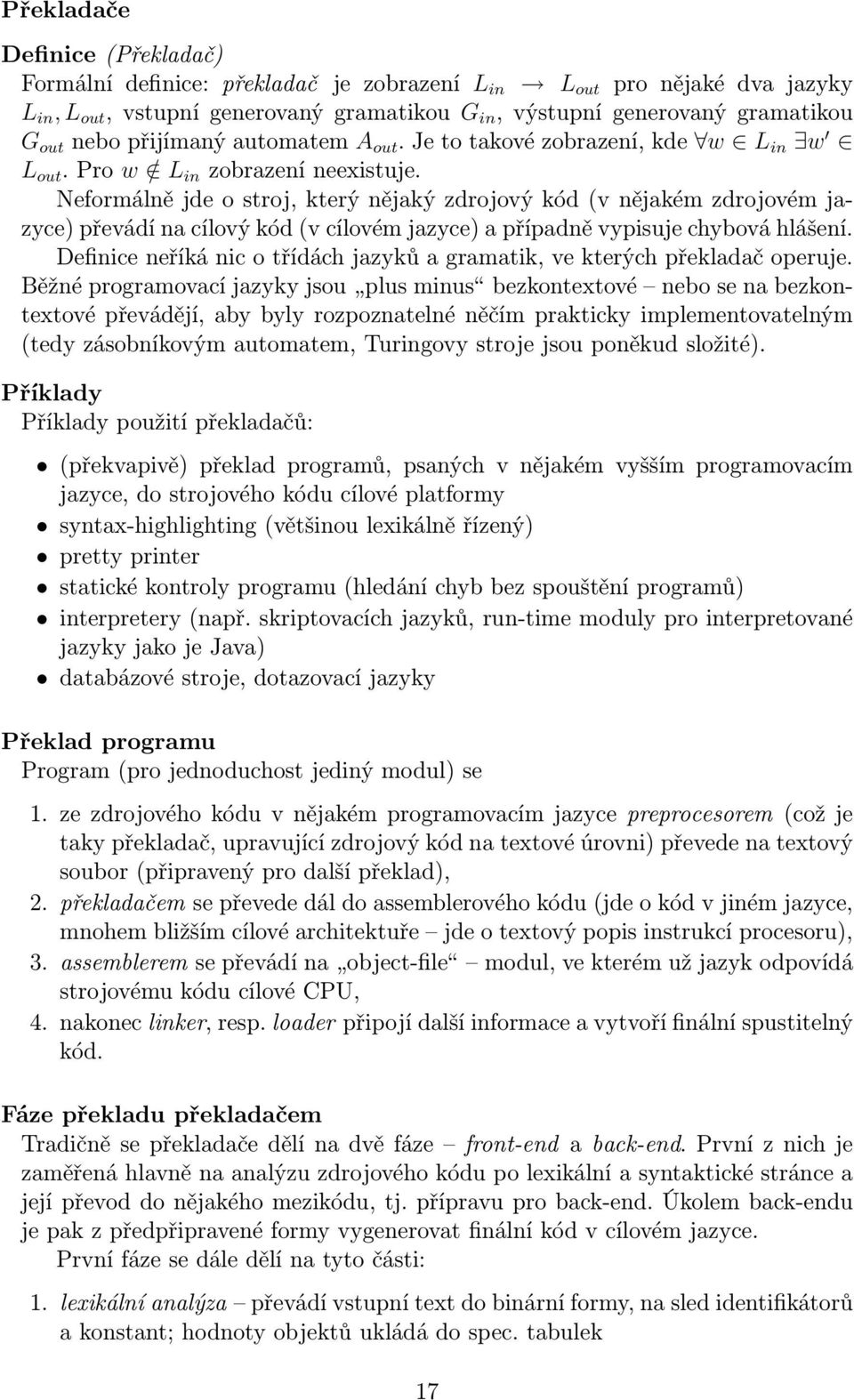 Neformálně jde o stroj, který nějaký zdrojový kód (v nějakém zdrojovém jazyce) převádí na cílový kód (v cílovém jazyce) a případně vypisuje chybová hlášení.