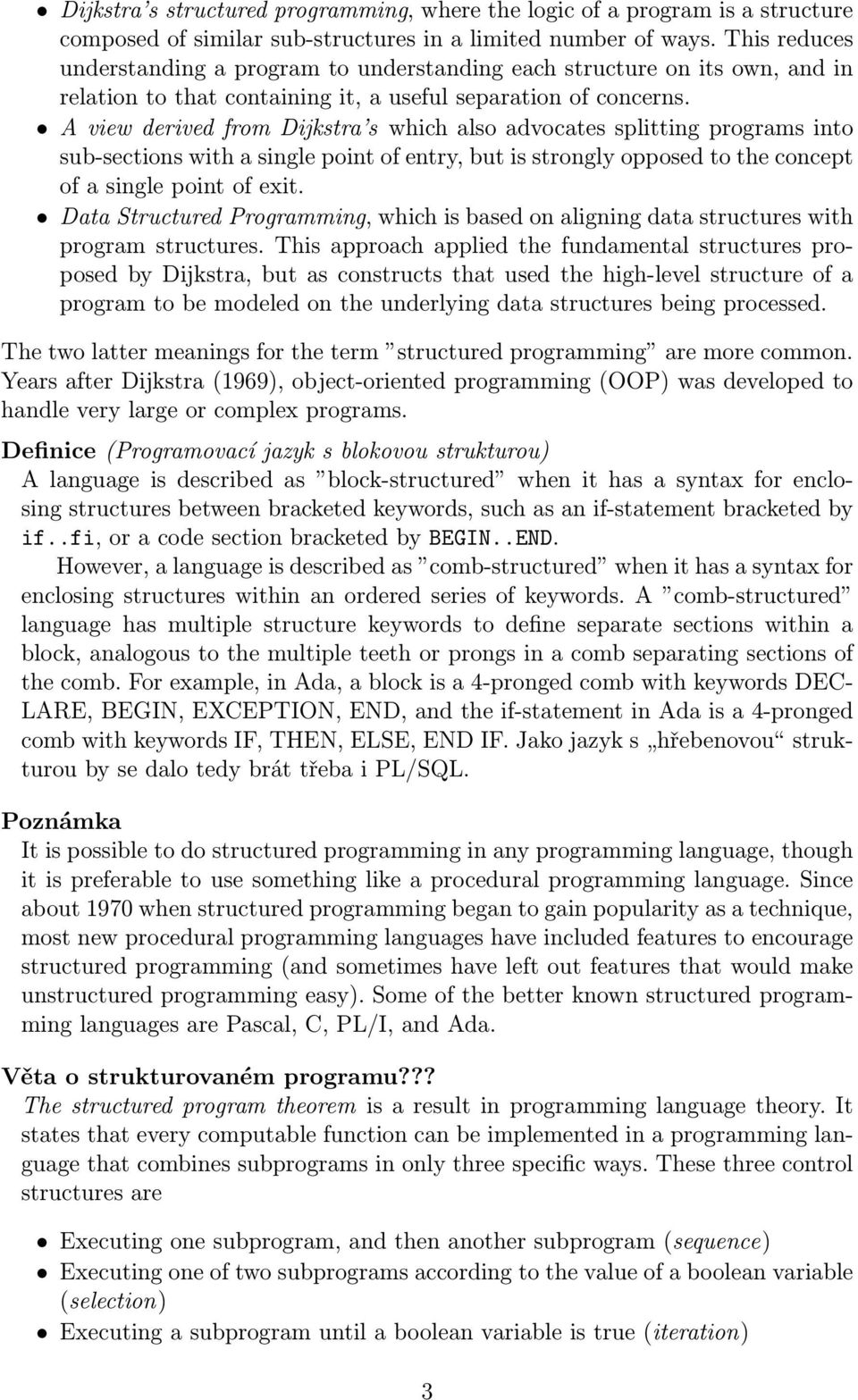 A view derived from Dijkstra s which also advocates splitting programs into sub-sections with a single point of entry, but is strongly opposed to the concept of a single point of exit.