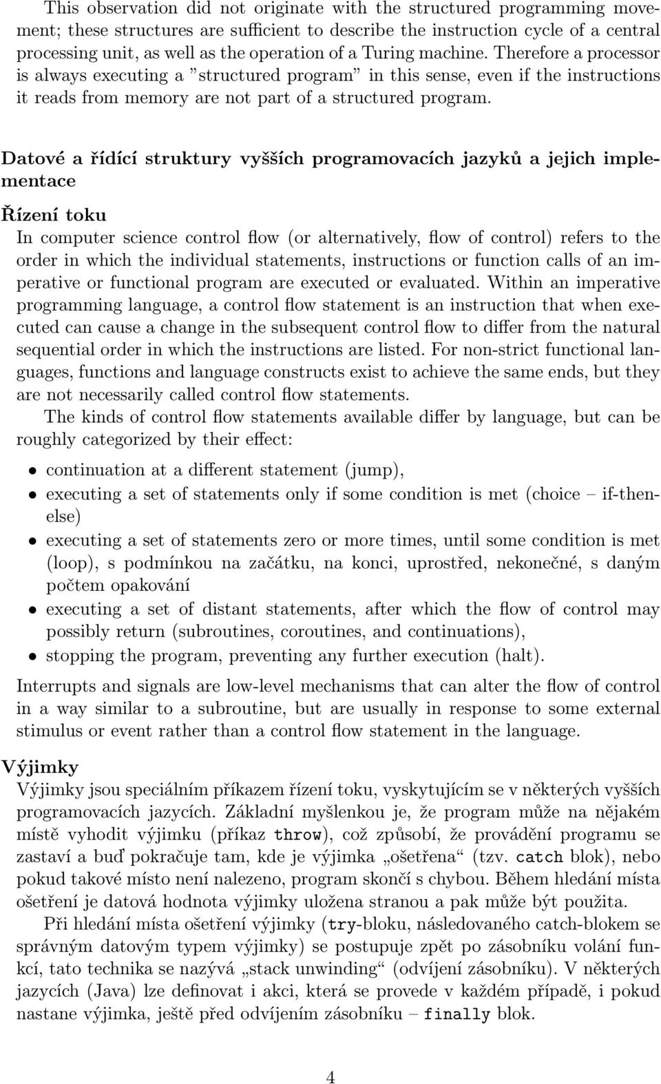 Datové a řídící struktury vyšších programovacích jazyků a jejich implementace Řízení toku In computer science control flow (or alternatively, flow of control) refers to the order in which the