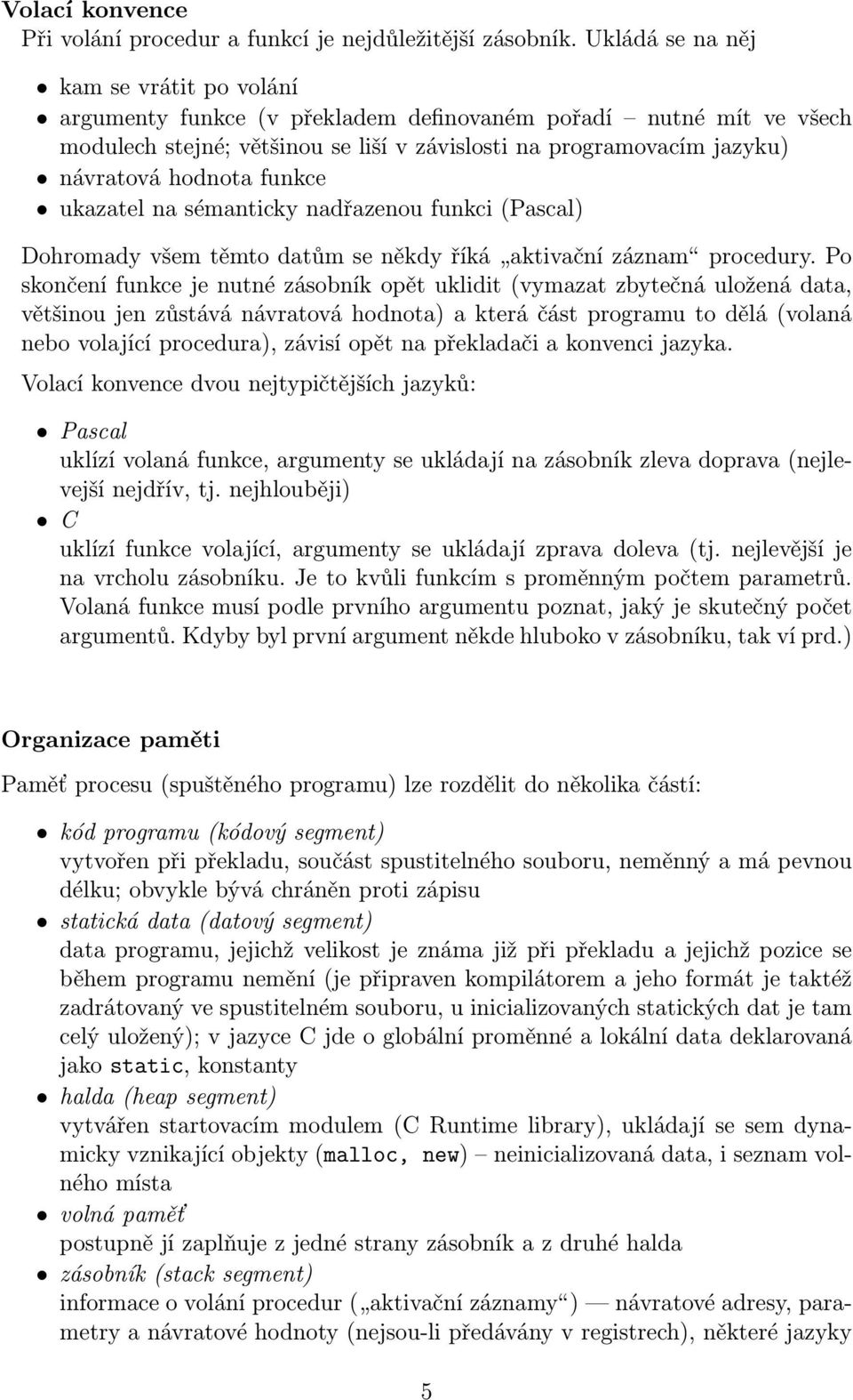 funkce ukazatel na sémanticky nadřazenou funkci (Pascal) Dohromady všem těmto datům se někdy říká aktivační záznam procedury.