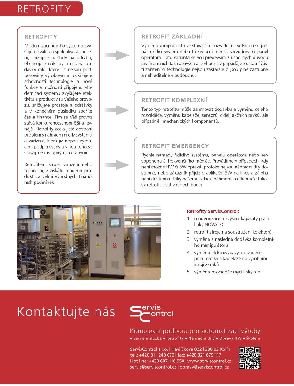 Modernizací systému zvyšujete efektivitu a produktivitu Vašeho provozu, snižujete prostoje a odstávky a v konečném důsledku spoříte čas a finance.