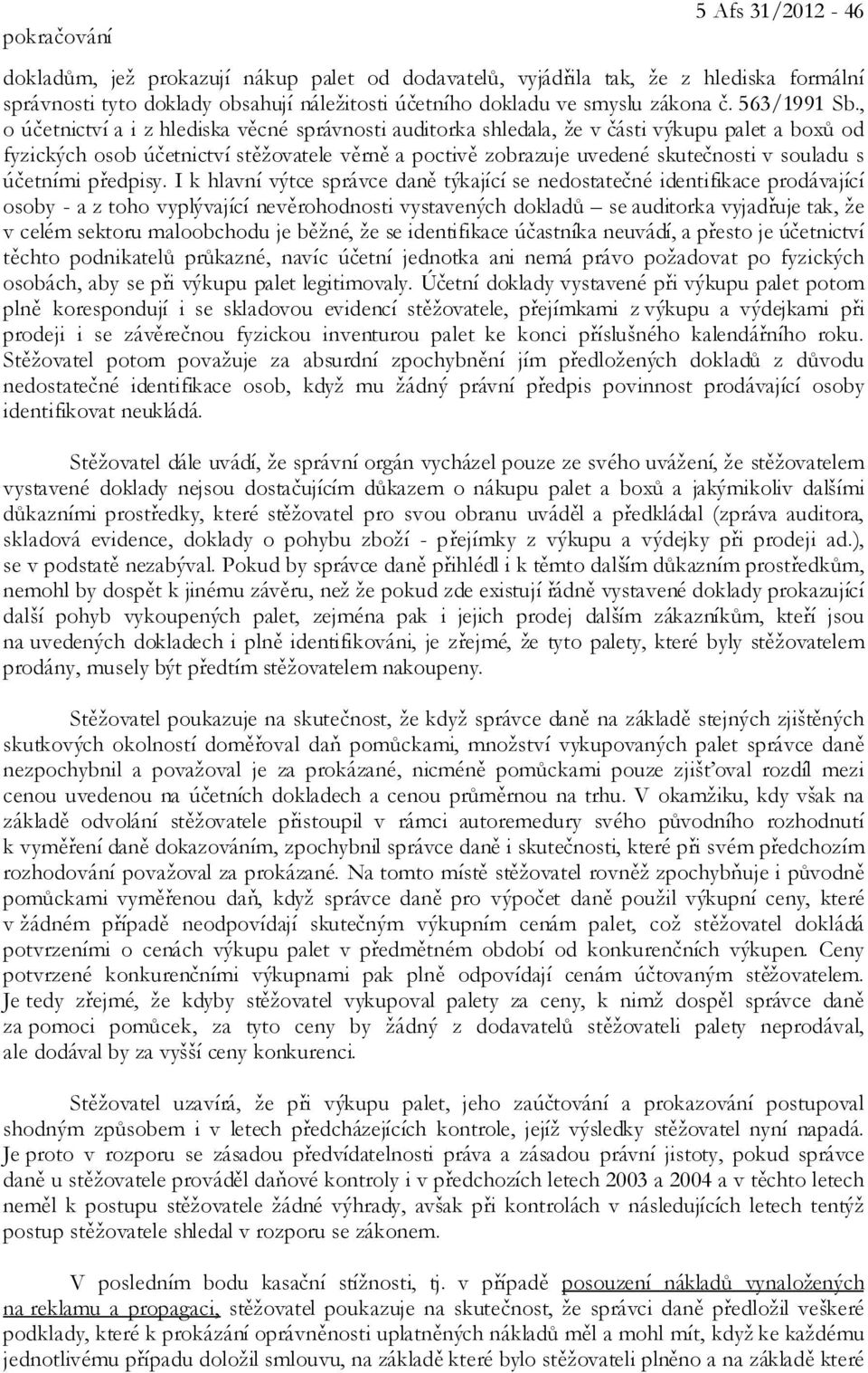 , o účetnictví a i z hlediska věcné správnosti auditorka shledala, že v části výkupu palet a boxů od fyzických osob účetnictví stěžovatele věrně a poctivě zobrazuje uvedené skutečnosti v souladu s