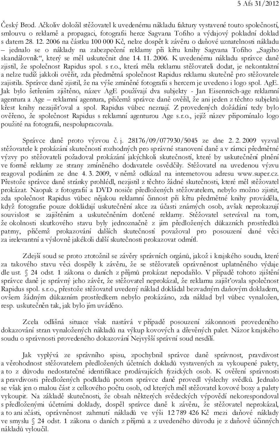 2006 na částku 100 000 Kč, nelze dospět k závěru o daňové uznatelnosti nákladu jednalo se o náklady na zabezpečení reklamy při křtu knihy Sagvana Tofiho Sagiho skandálovník, který se měl uskutečnit