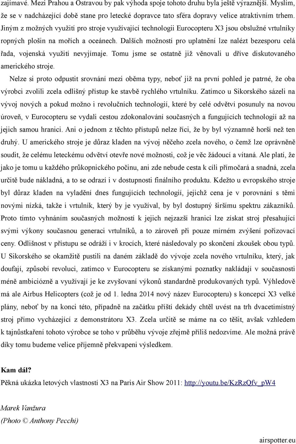 Dalších možností pro uplatnění lze nalézt bezesporu celá řada, vojenská využití nevyjímaje. Tomu jsme se ostatně již věnovali u dříve diskutovaného amerického stroje.