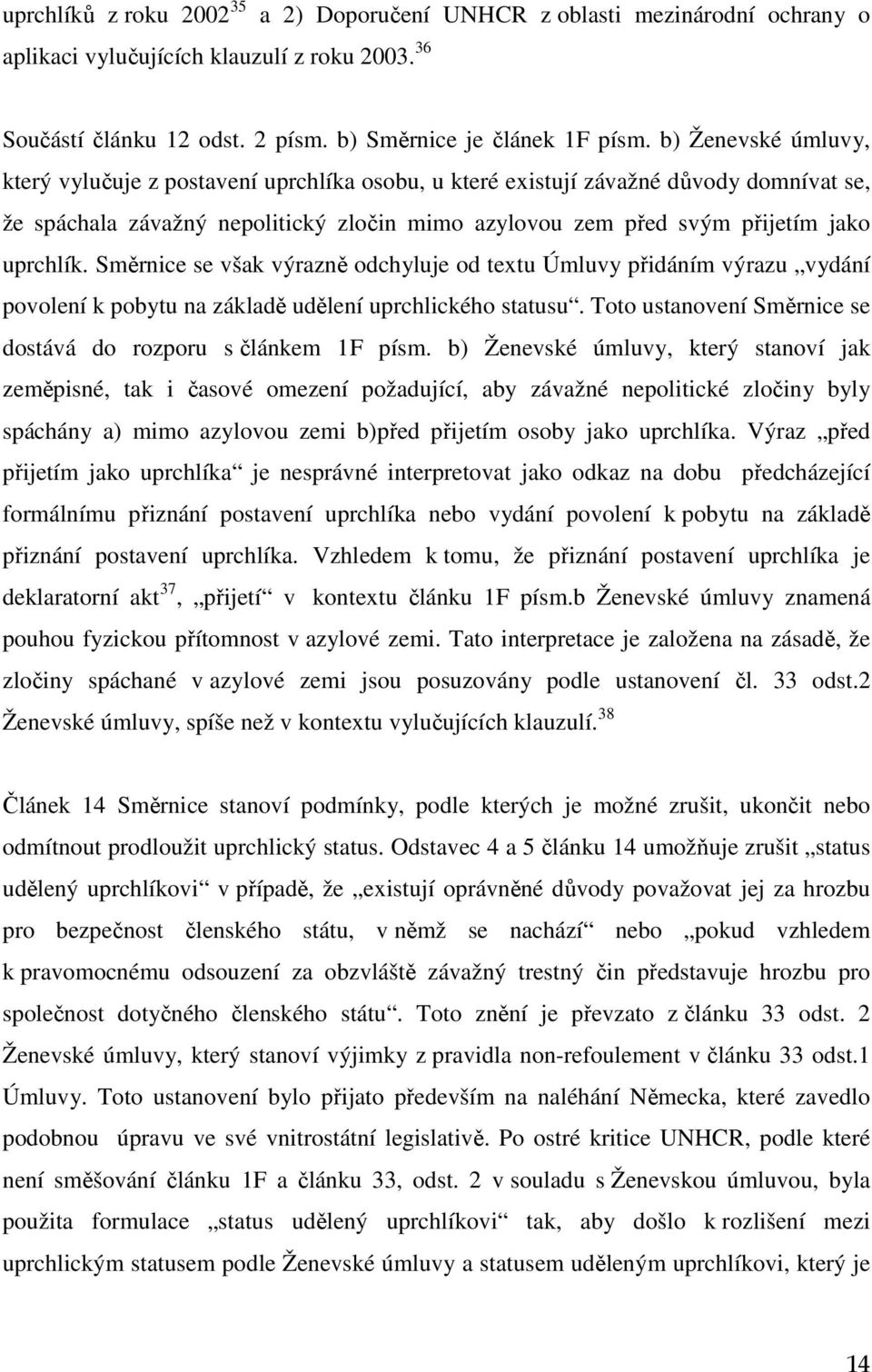 Směrnice se však výrazně odchyluje od textu Úmluvy přidáním výrazu vydání povolení k pobytu na základě udělení uprchlického statusu. Toto ustanovení Směrnice se dostává do rozporu s článkem 1F písm.