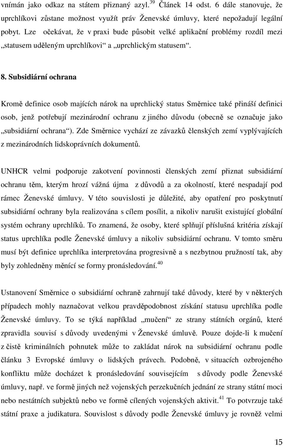 Subsidiární ochrana Kromě definice osob majících nárok na uprchlický status Směrnice také přináší definici osob, jenž potřebují mezinárodní ochranu z jiného důvodu (obecně se označuje jako