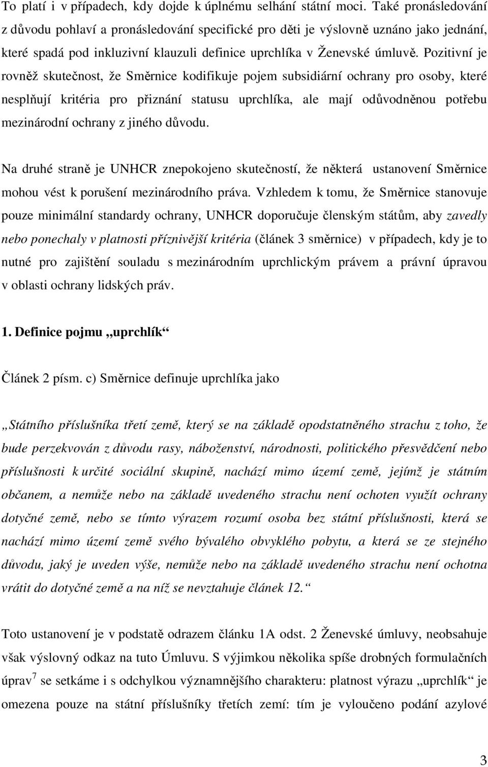 Pozitivní je rovněž skutečnost, že Směrnice kodifikuje pojem subsidiární ochrany pro osoby, které nesplňují kritéria pro přiznání statusu uprchlíka, ale mají odůvodněnou potřebu mezinárodní ochrany z