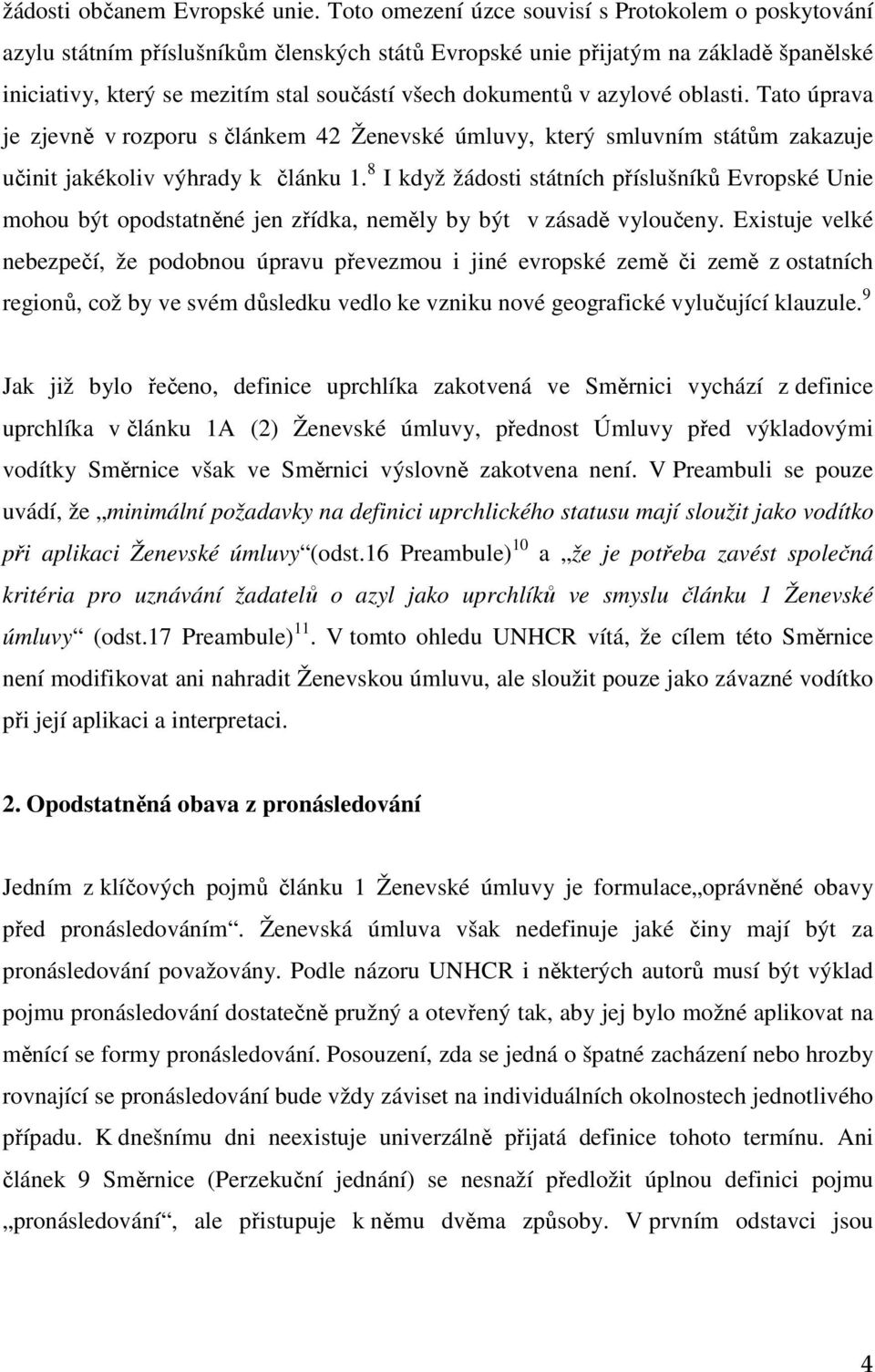 v azylové oblasti. Tato úprava je zjevně v rozporu s článkem 42 Ženevské úmluvy, který smluvním státům zakazuje učinit jakékoliv výhrady k článku 1.