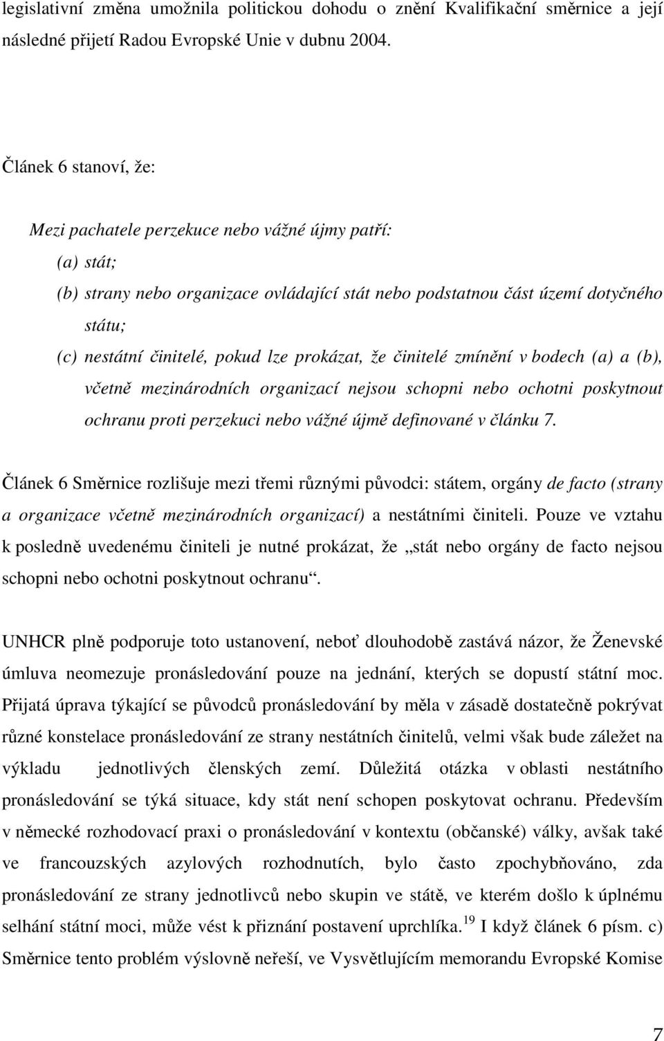 prokázat, že činitelé zmínění v bodech (a) a (b), včetně mezinárodních organizací nejsou schopni nebo ochotni poskytnout ochranu proti perzekuci nebo vážné újmě definované v článku 7.