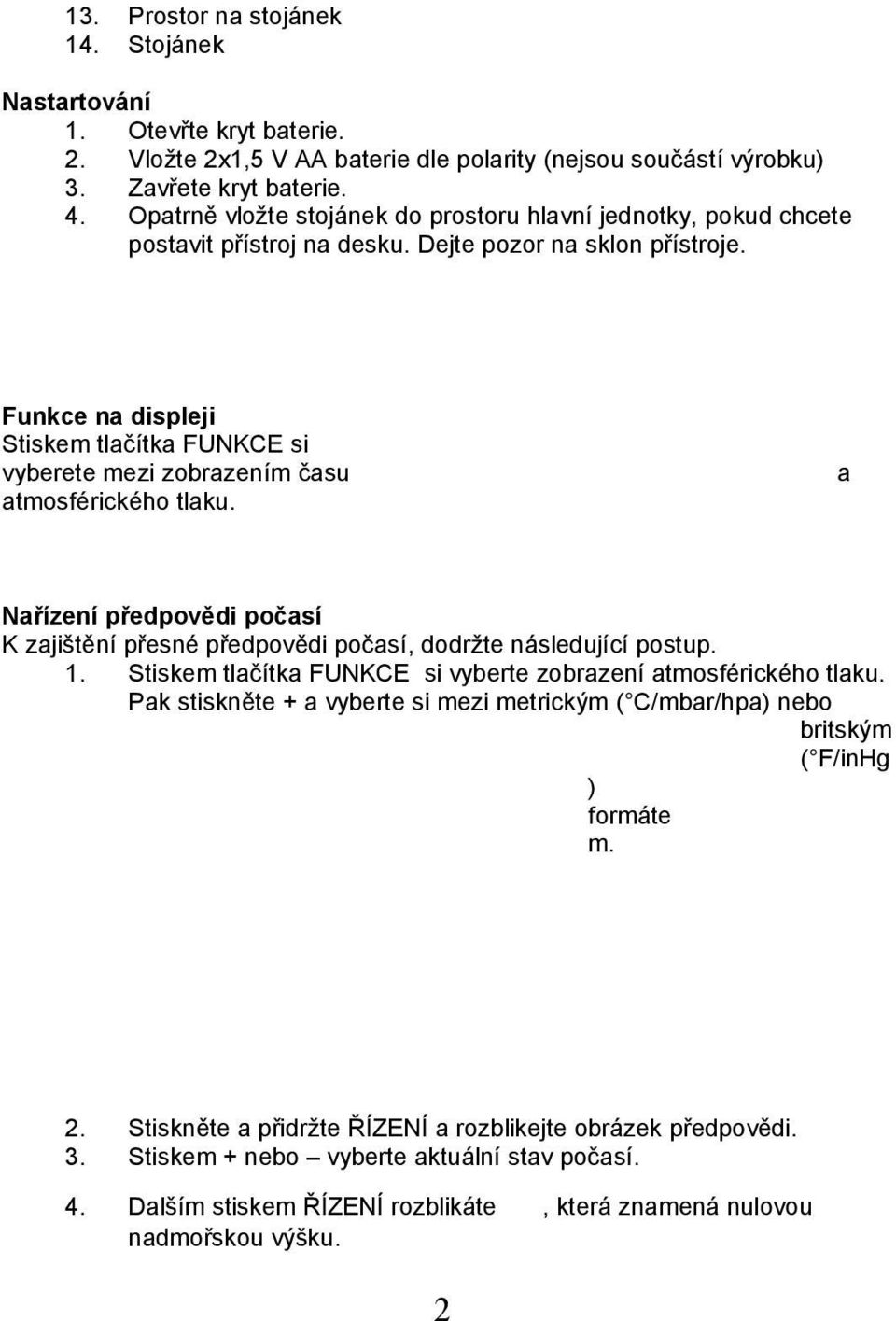 Funkce na displeji Stiskem tlačítka FUNKCE si vyberete mezi zobrazením času atmosférického tlaku. a Nařízení předpovědi počasí K zajištění přesné předpovědi počasí, dodržte následující postup. 1.