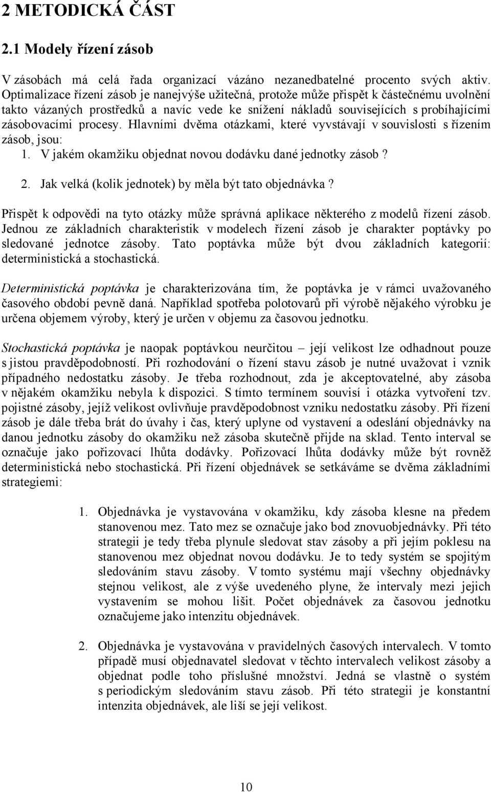 procesy. Hlavními dvěma otázkami, které vyvstávají v souvislosti s řízením zásob, jsou: 1. V jakém okamžiku objednat novou dodávku dané jednotky zásob? 2.