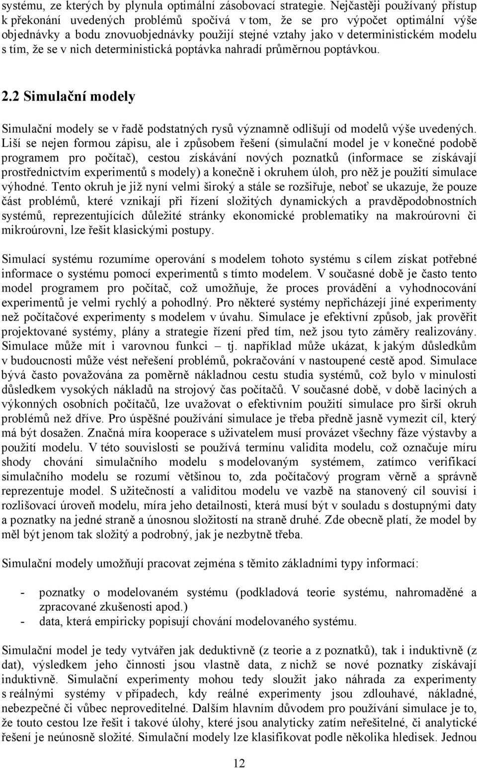 tím, že se v nich deterministická poptávka nahradí průměrnou poptávkou. 2.2 Simulační modely Simulační modely se v řadě podstatných rysů významně odlišují od modelů výše uvedených.