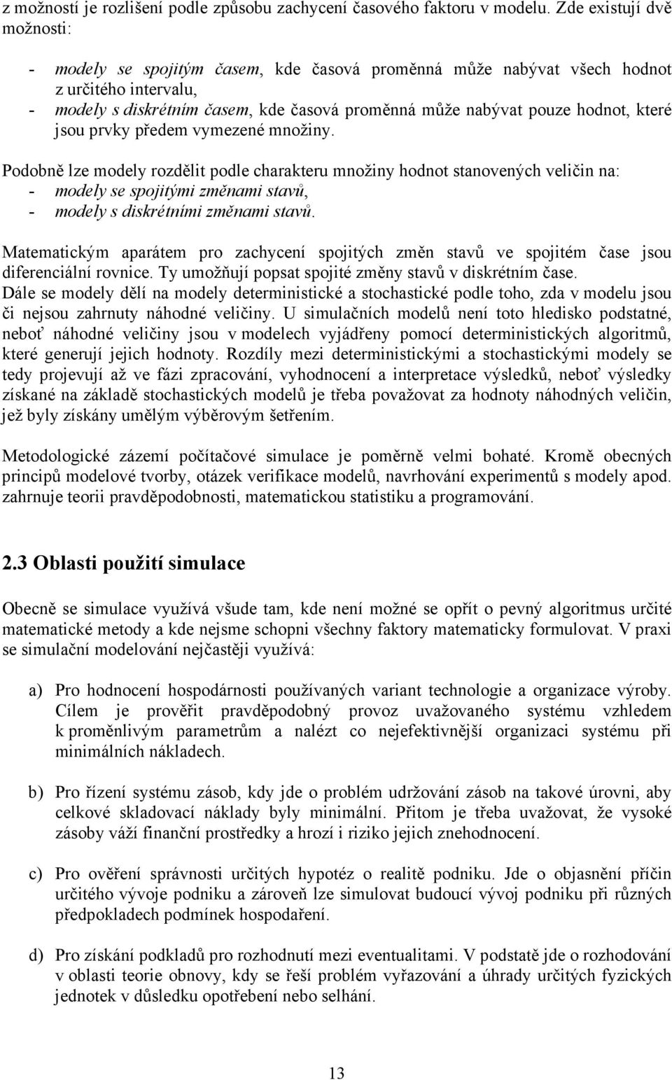 které jsou prvky předem vymezené množiny. Podobně lze modely rozdělit podle charakteru množiny hodnot stanovených veličin na: - modely se spojitými změnami stavů, - modely s diskrétními změnami stavů.