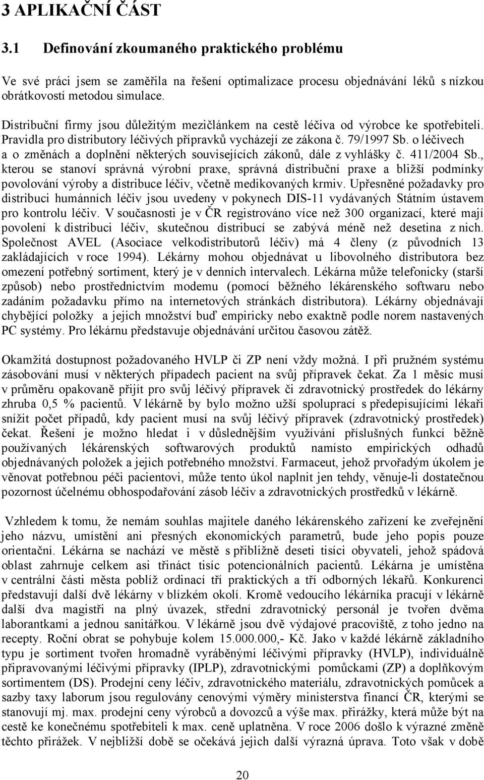 o léčivech a o změnách a doplnění některých souvisejících zákonů, dále z vyhlášky č. 411/2004 Sb.