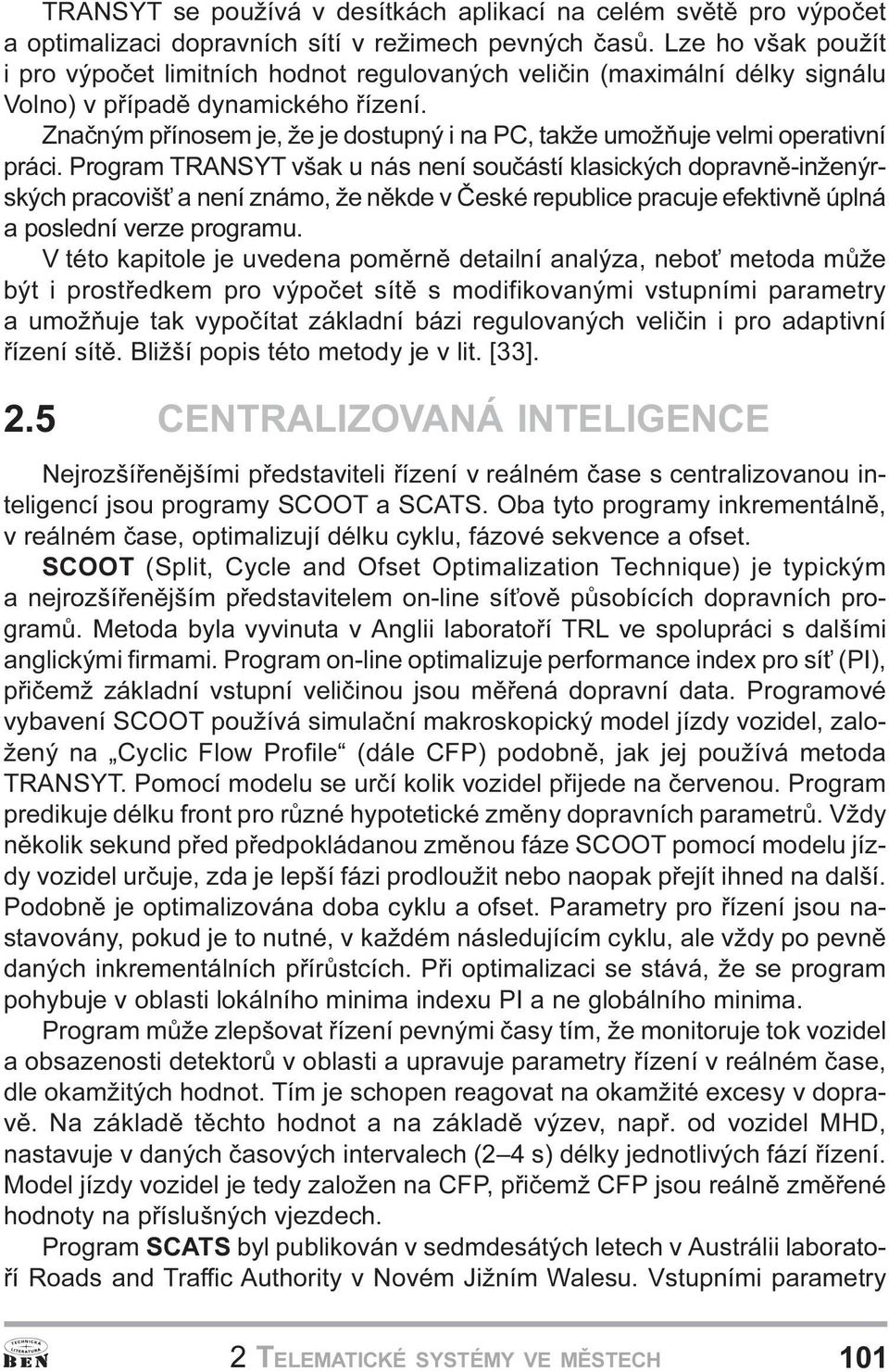 dopravnì-inženýrských pracoviš a není známo, že nìkde v Èeské republice pracuje efektivnì úplná a poslední verze programu V této kapitole je uvedena pomìrnì detailní analýza, nebo metoda mùže být i