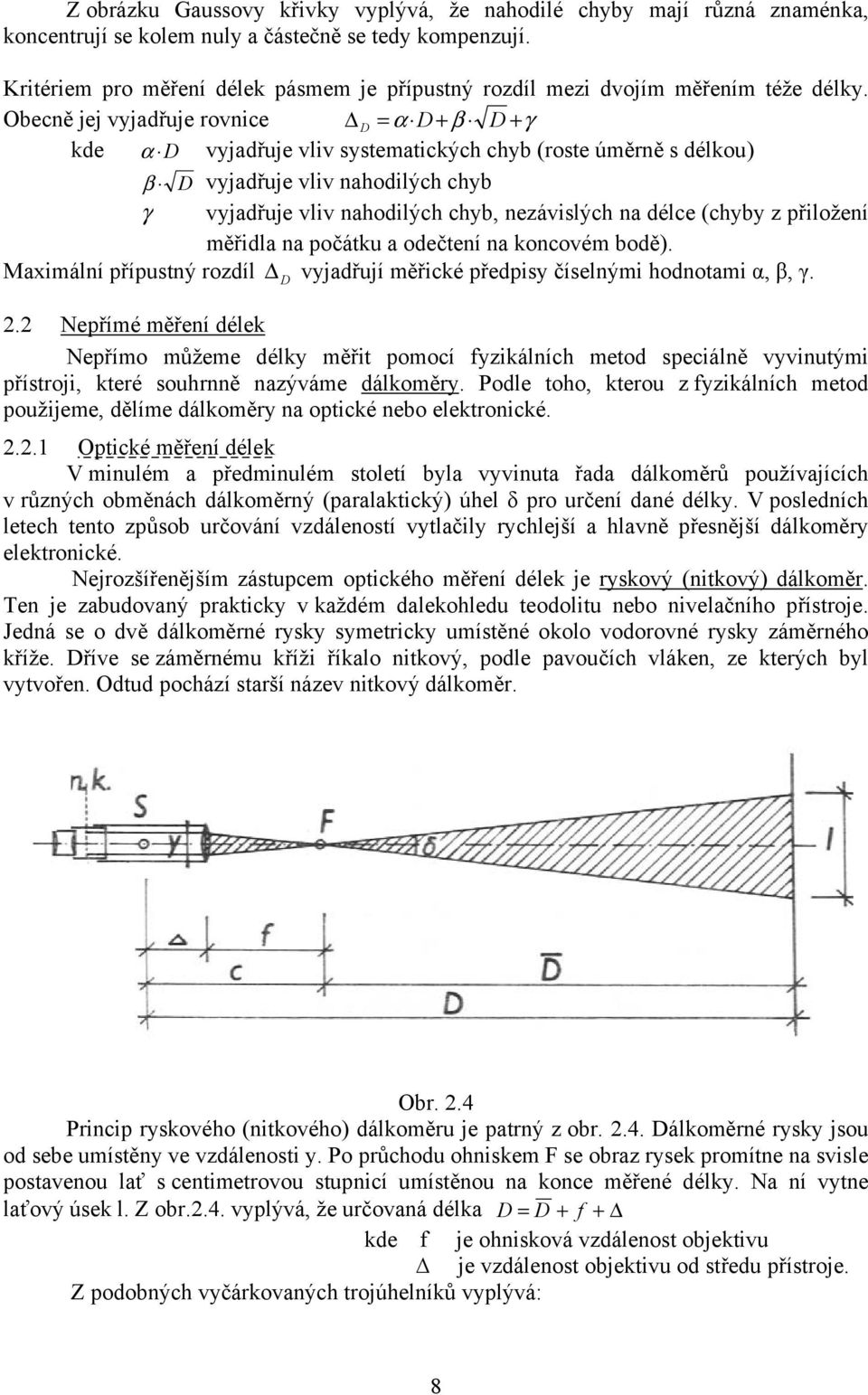 Obecně jej vyjadřuje rovnice D = α D + β D + γ kde α D vyjadřuje vliv systematických chyb (roste úměrně s délkou) β D vyjadřuje vliv nahodilých chyb γ vyjadřuje vliv nahodilých chyb, nezávislých na