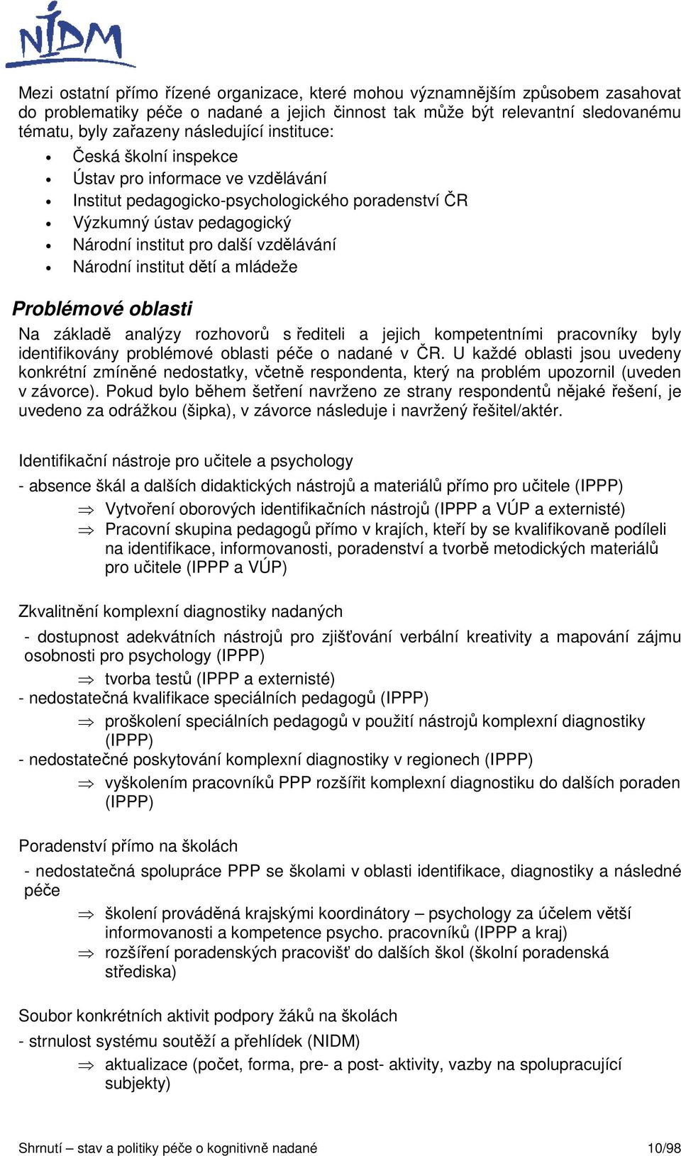 institut dětí a mládeže Problémové oblasti Na základě analýzy rozhovorů s řediteli a jejich kompetentními pracovníky byly identifikovány problémové oblasti péče o nadané v ČR.