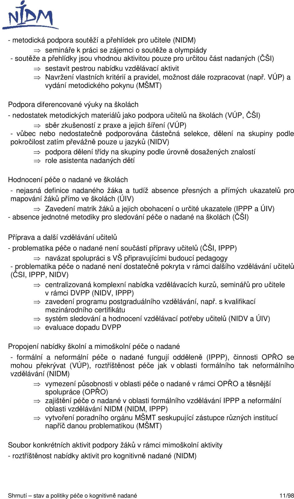 VÚP) a vydání metodického pokynu (MŠMT) Podpora diferencované výuky na školách - nedostatek metodických materiálů jako podpora učitelů na školách (VÚP, ČŠI) sběr zkušeností z praxe a jejich šíření