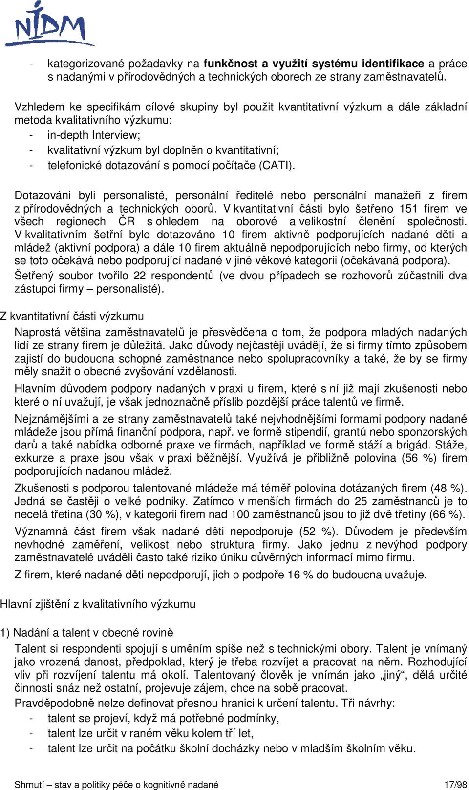 telefonické dotazování s pomocí počítače (CATI). Dotazováni byli personalisté, personální ředitelé nebo personální manažeři z firem z přírodovědných a technických oborů.