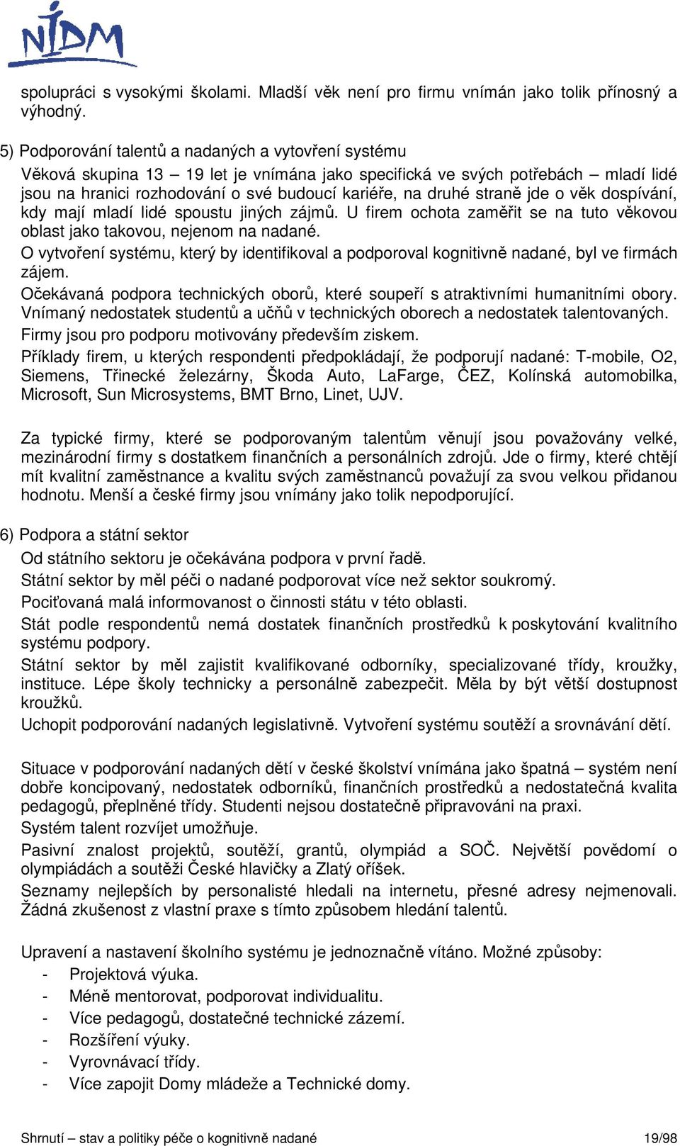 straně jde o věk dospívání, kdy mají mladí lidé spoustu jiných zájmů. U firem ochota zaměřit se na tuto věkovou oblast jako takovou, nejenom na nadané.