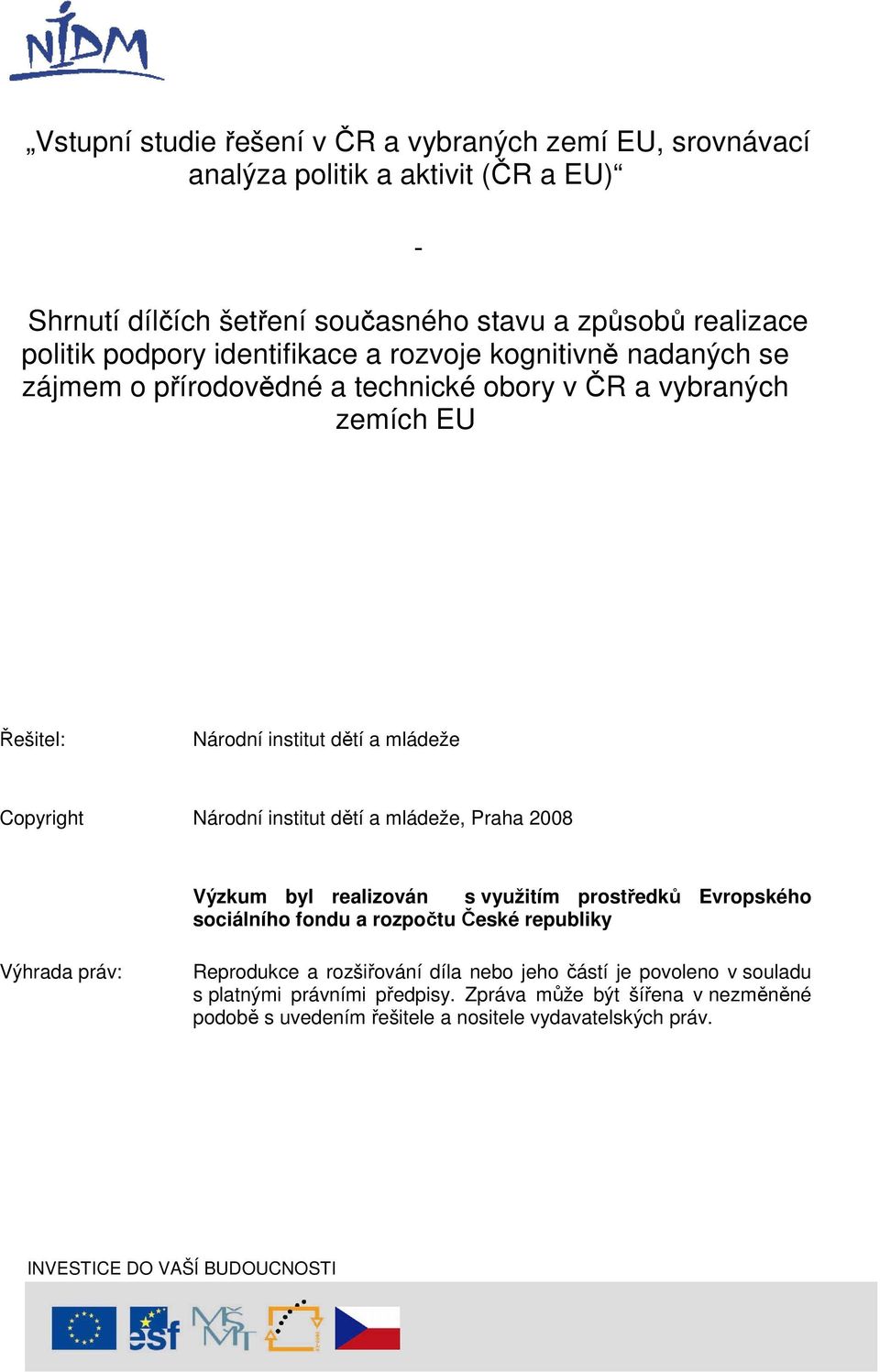 institut dětí a mládeže, Praha 2008 Výzkum byl realizován s využitím prostředků Evropského sociálního fondu a rozpočtu České republiky Výhrada práv: Reprodukce a rozšiřování díla