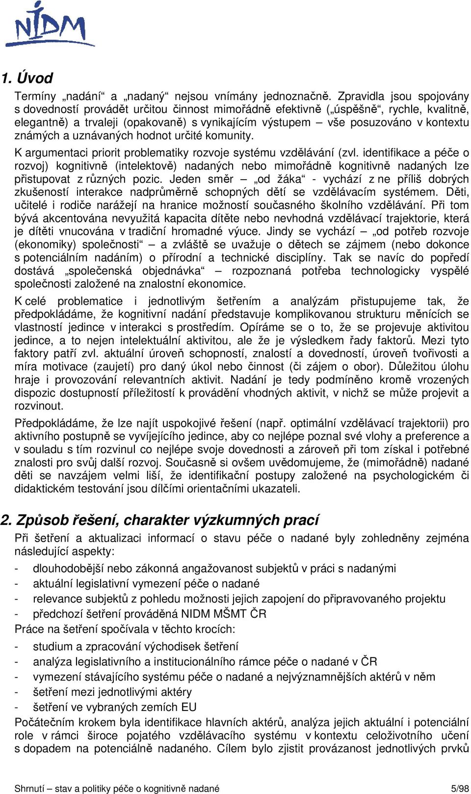 známých a uznávaných hodnot určité komunity. K argumentaci priorit problematiky rozvoje systému vzdělávání (zvl.