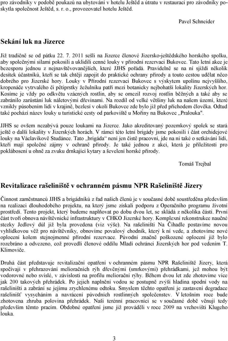 2011 sešli na Jizerce členové Jizersko-ještědského horského spolku, aby společnými silami pokosili a uklidili cenné louky v přírodní rezervaci Bukovec.