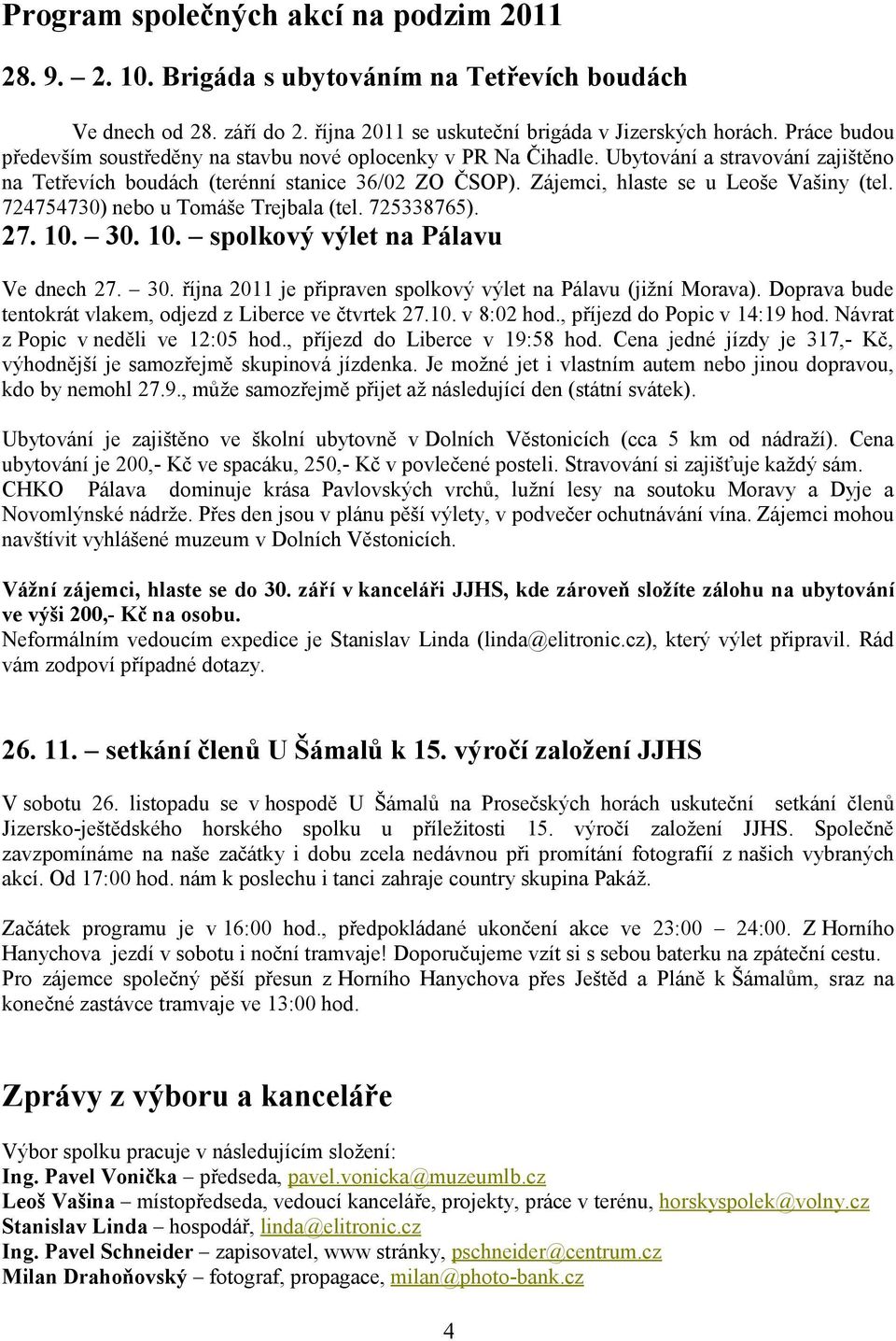 Zájemci, hlaste se u Leoše Vašiny (tel. 724754730) nebo u Tomáše Trejbala (tel. 725338765). 27. 10. 30. 10. spolkový výlet na Pálavu Ve dnech 27. 30. října 2011 je připraven spolkový výlet na Pálavu (jižní Morava).