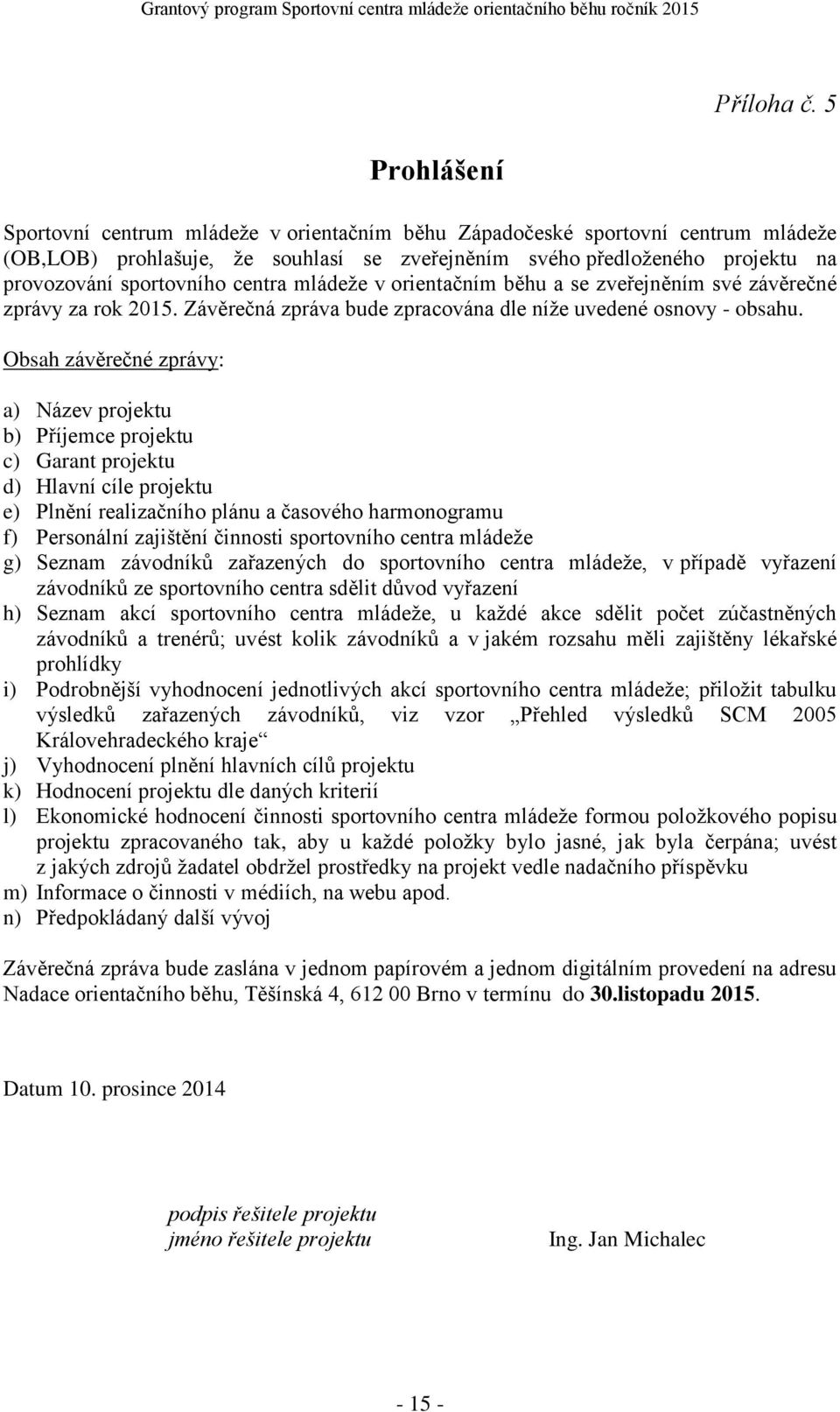 centra mládeže v orientačním běhu a se zveřejněním své závěrečné zprávy za rok 2015. Závěrečná zpráva bude zpracována dle níže uvedené osnovy - obsahu.