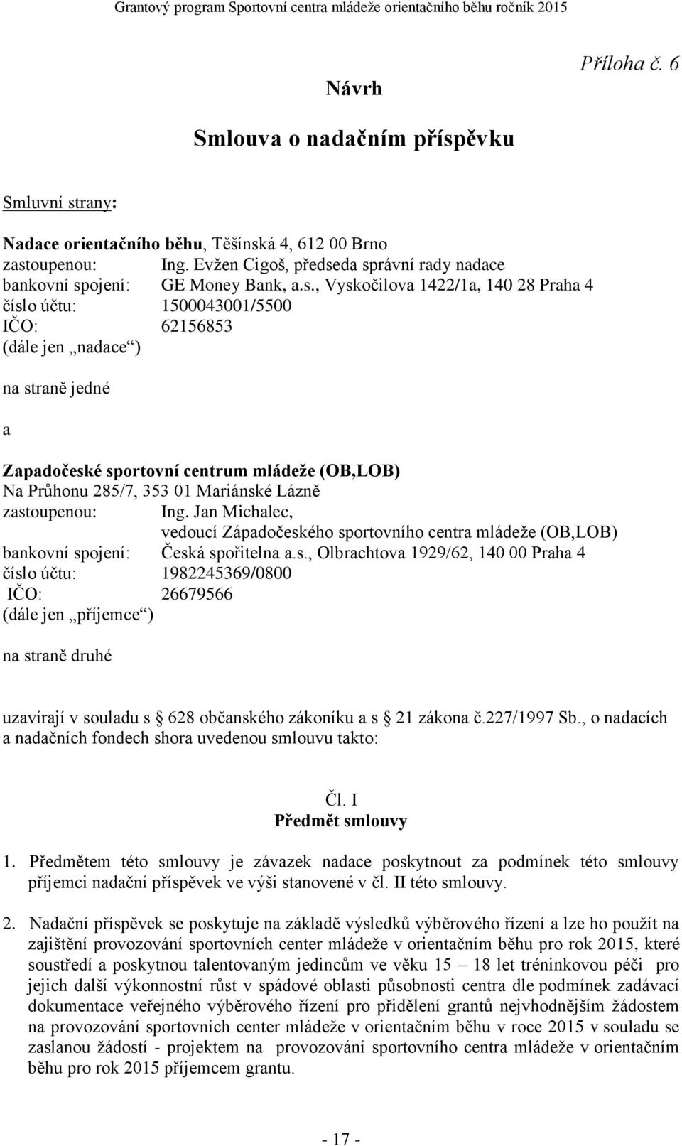 da správní rady nadace bankovní spojení: GE Money Bank, a.s., Vyskočilova 1422/1a, 140 28 Praha 4 číslo účtu: 1500043001/5500 IČO: 62156853 (dále jen nadace ) na straně jedné a Zapadočeské sportovní