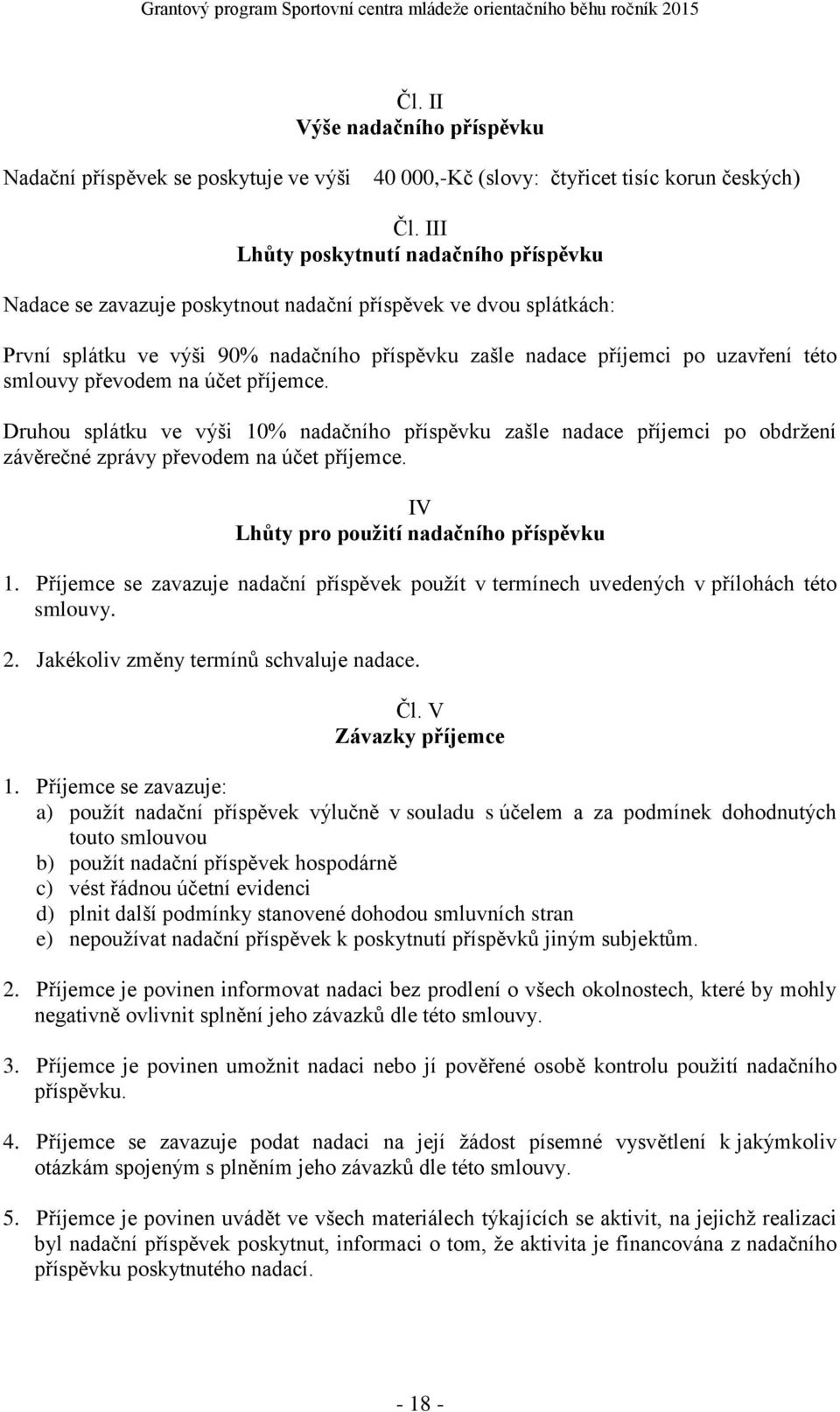 smlouvy převodem na účet příjemce. Druhou splátku ve výši 10% nadačního příspěvku zašle nadace příjemci po obdržení závěrečné zprávy převodem na účet příjemce.