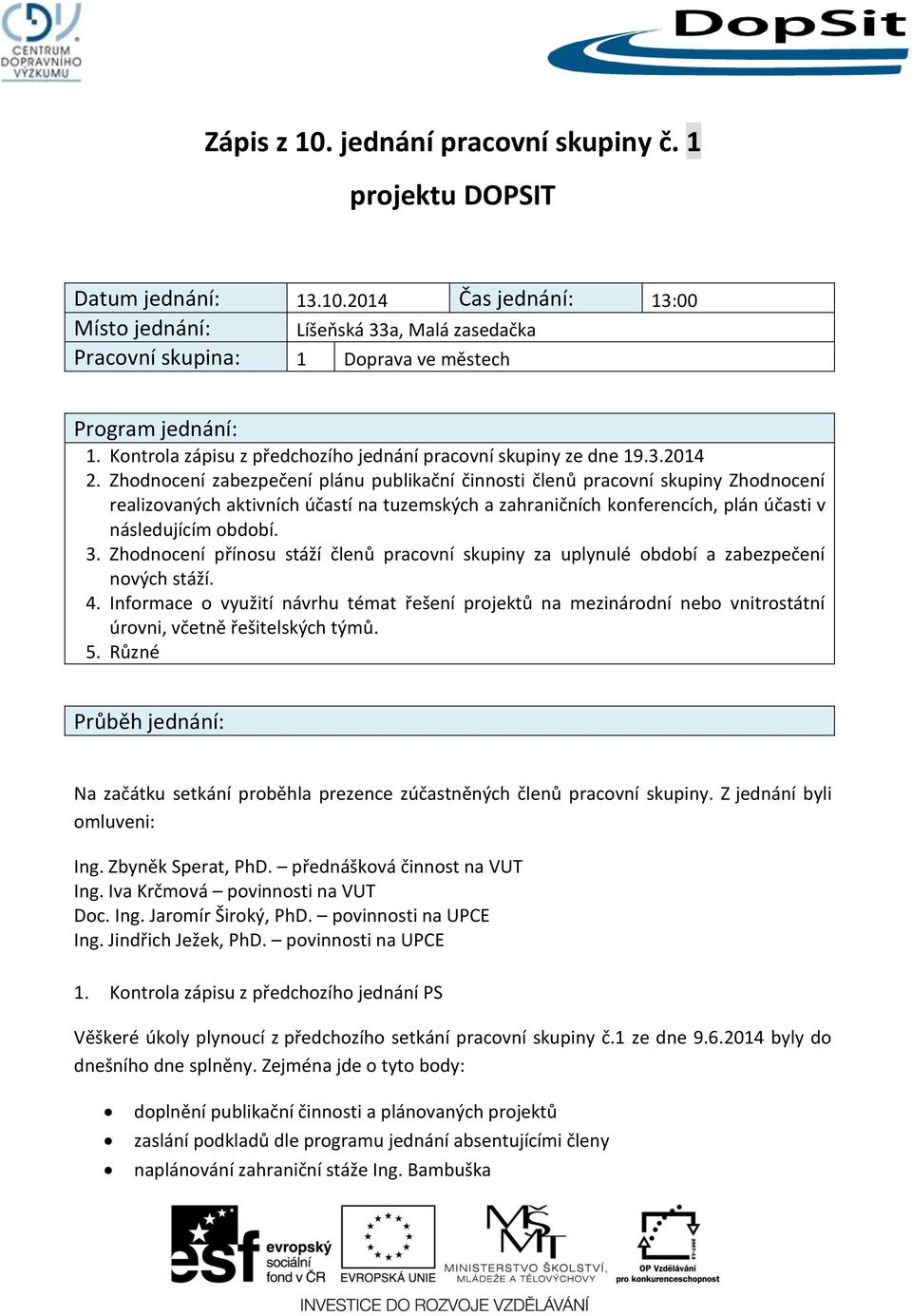 Zhodnocení zabezpečení plánu publikační činnosti členů pracovní skupiny Zhodnocení realizovaných aktivních účastí na tuzemských a zahraničních konferencích, plán účasti v následujícím období. 3.