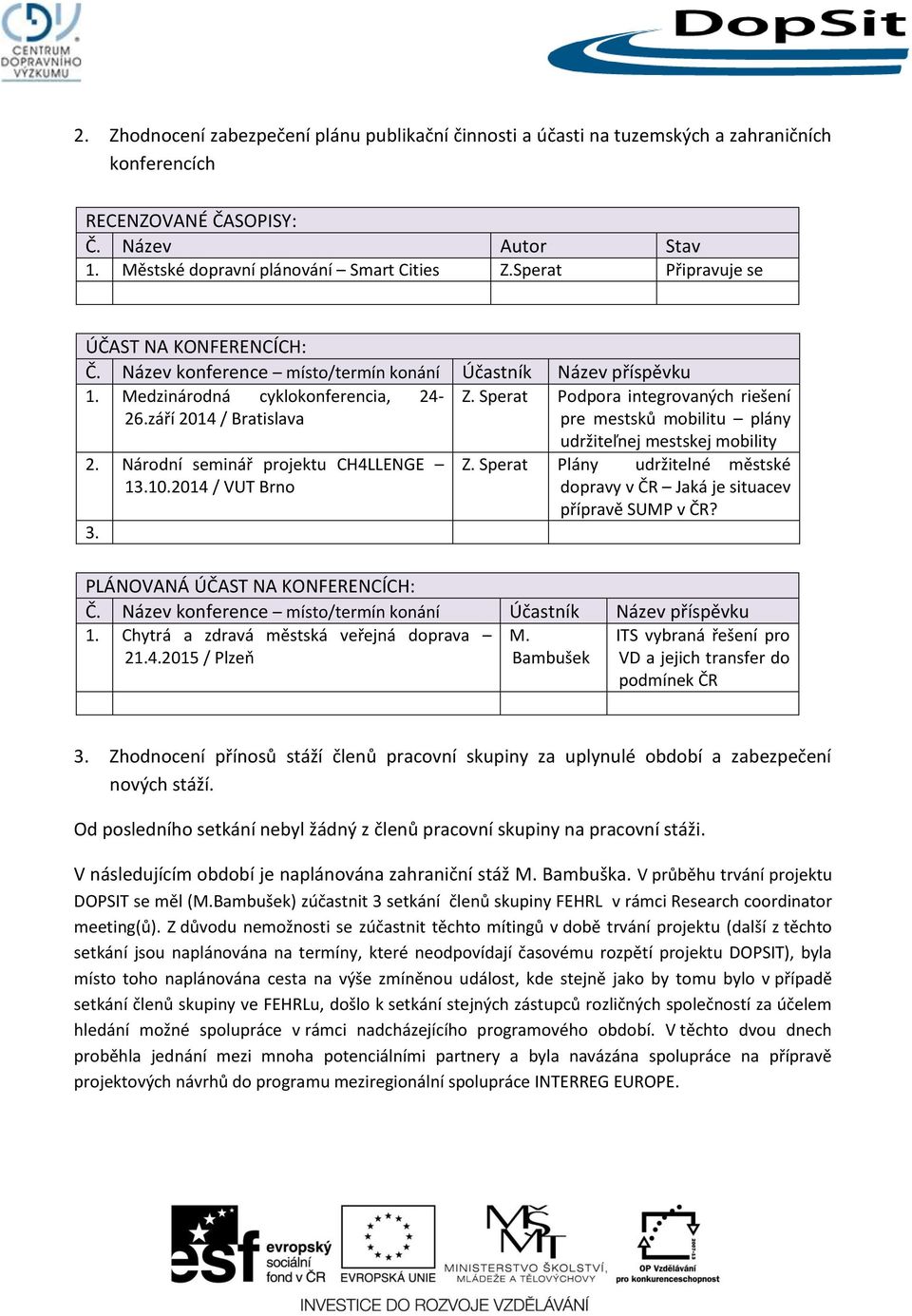 září 2014 / Bratislava pre mestsků mobilitu plány 2. Národní seminář projektu CH4LLENGE 13.10.2014 / VUT Brno 3. udržiteľnej mestskej mobility Z.