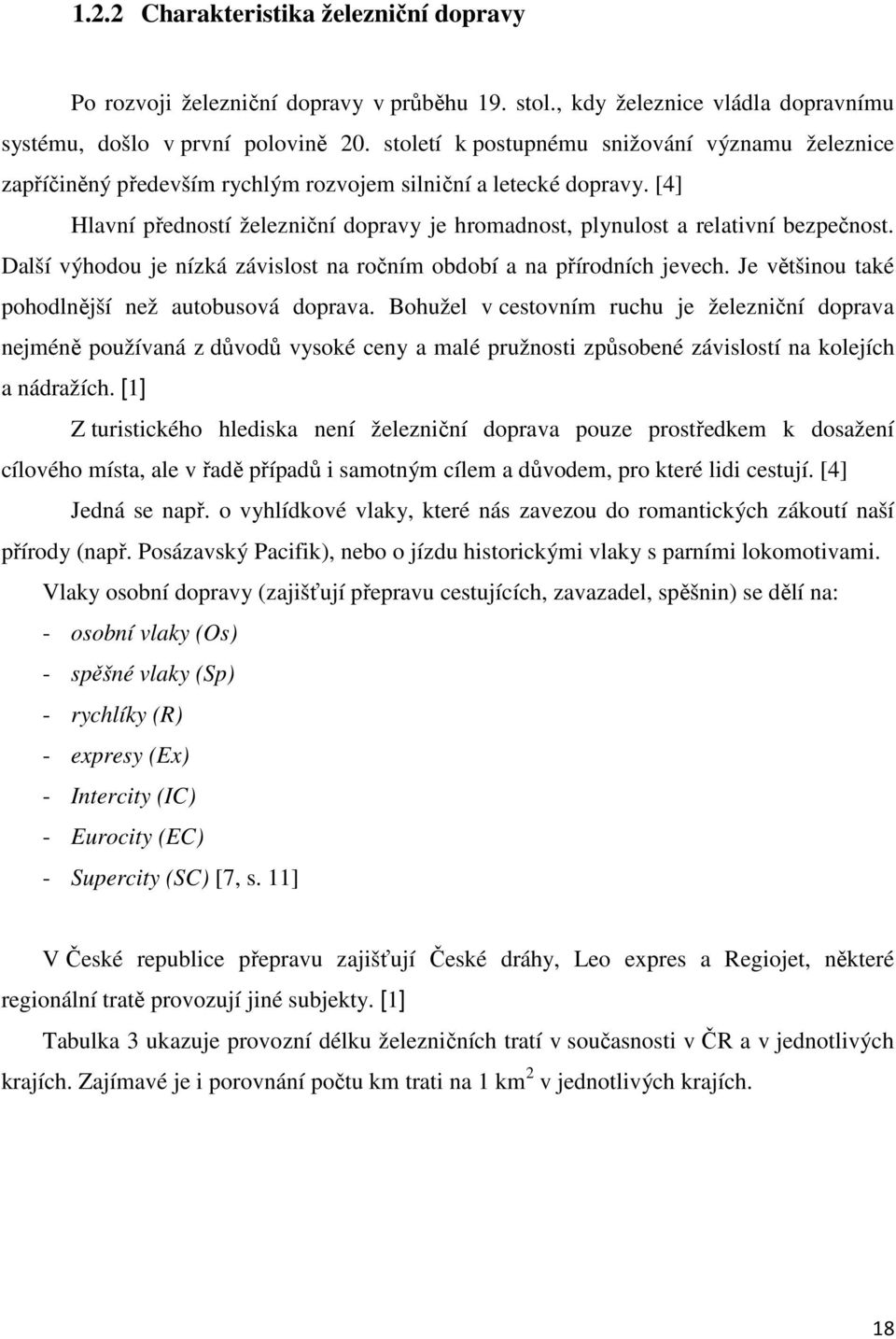 [4] Hlavní předností železniční dopravy je hromadnost, plynulost a relativní bezpečnost. Další výhodou je nízká závislost na ročním období a na přírodních jevech.