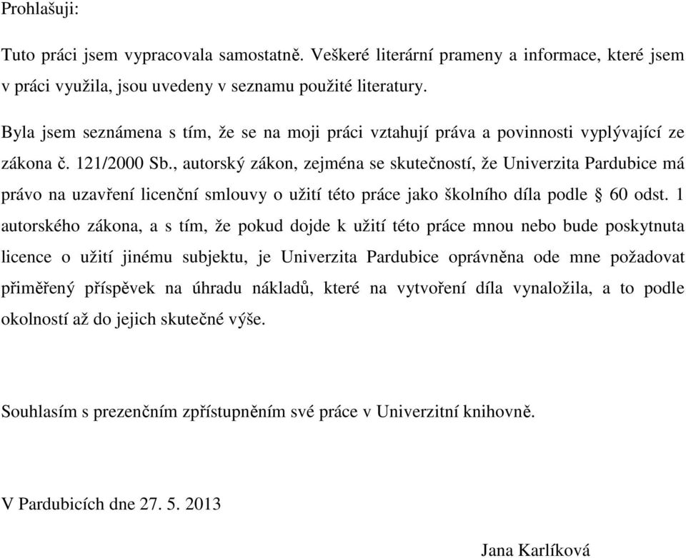 , autorský zákon, zejména se skutečností, že Univerzita Pardubice má právo na uzavření licenční smlouvy o užití této práce jako školního díla podle 60 odst.