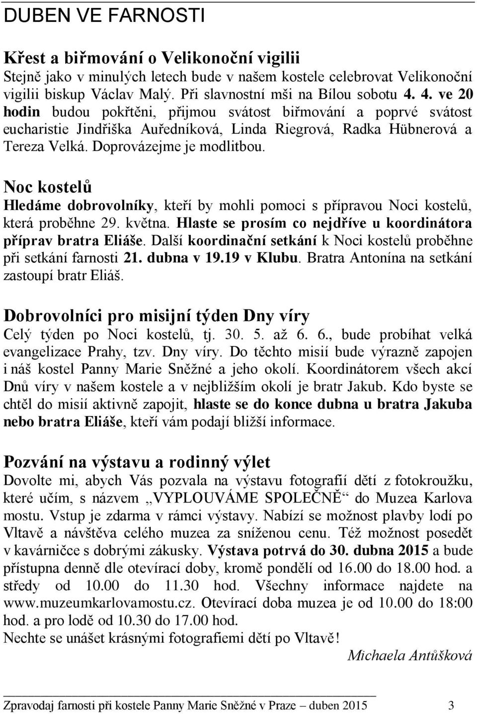 Noc kostelů Hledáme dobrovolníky, kteří by mohli pomoci s přípravou Noci kostelů, která proběhne 29. května. Hlaste se prosím co nejdříve u koordinátora příprav bratra Eliáše.