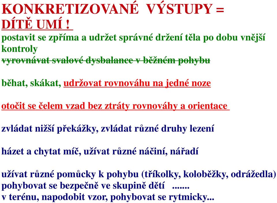 skákat, udržovat rovnováhu na jedné noze otočit se čelem vzad bez ztráty rovnováhy a orientace zvládat nižší překážky, zvládat