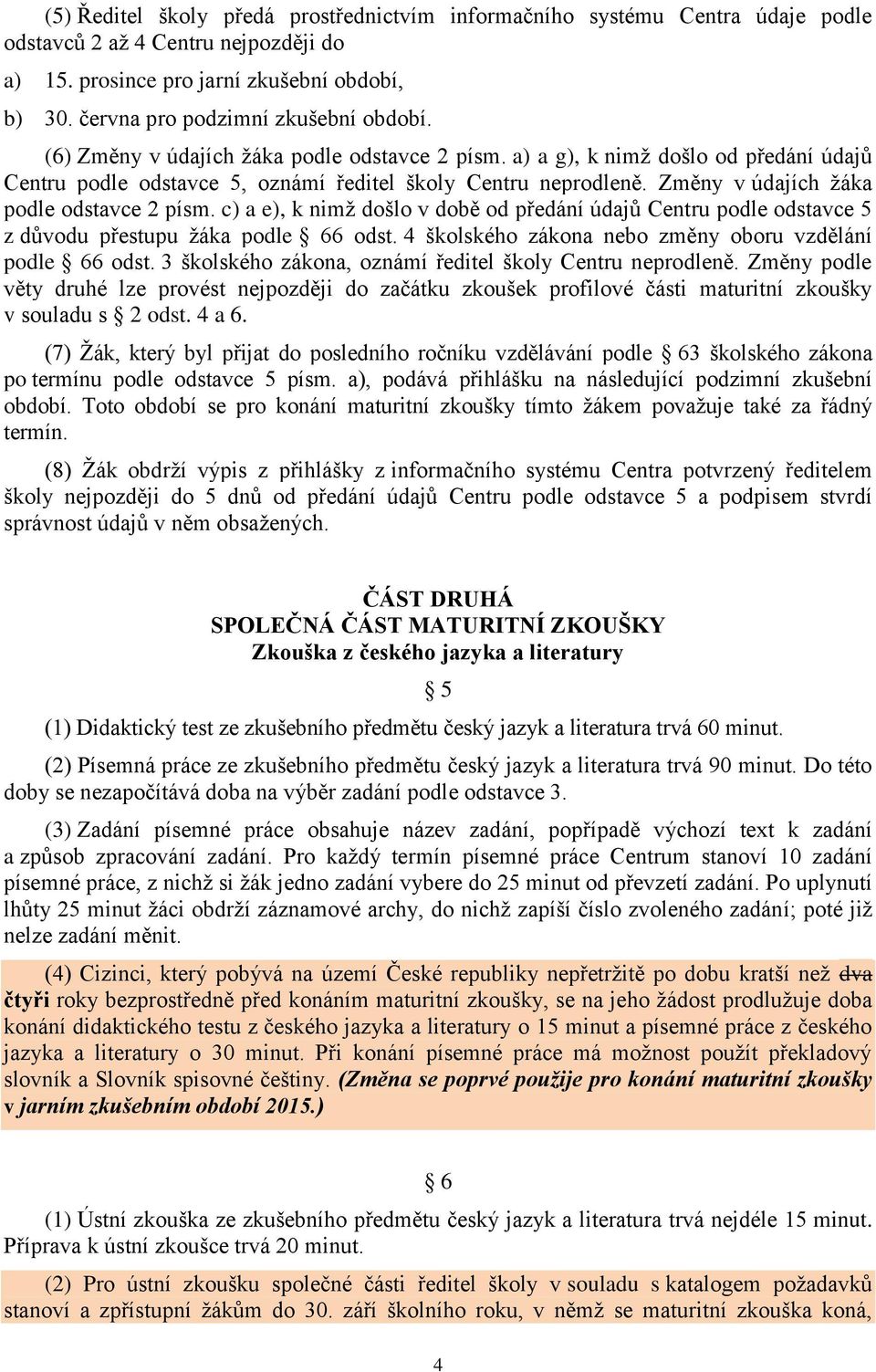 Změny v údajích žáka podle odstavce 2 písm. c) a e), k nimž došlo v době od předání údajů Centru podle odstavce 5 z důvodu přestupu žáka podle 66 odst.