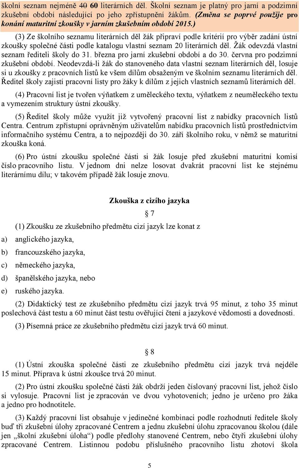 ) (3) Ze školního seznamu literárních děl žák připraví podle kritérií pro výběr zadání ústní zkoušky společné části podle katalogu vlastní seznam 20 literárních děl.