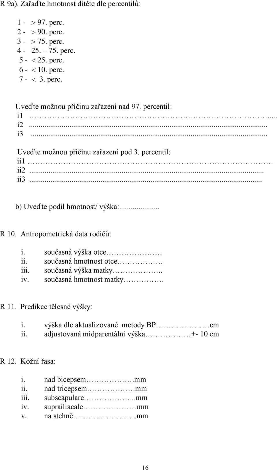 současná výška otce. ii. současná hmotnost otce iii. současná výška matky.. iv. současná hmotnost matky. R 11. Predikce tělesné výšky: i.