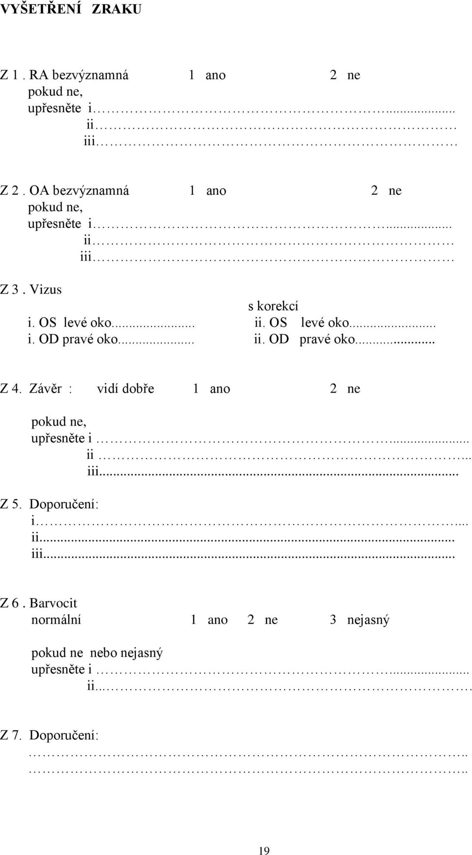 .. ii. OD pravé oko... Z 4. Závěr : vidí dobře 1 ano 2 ne upřesněte i... ii... iii... Z 5. Doporučení: i.